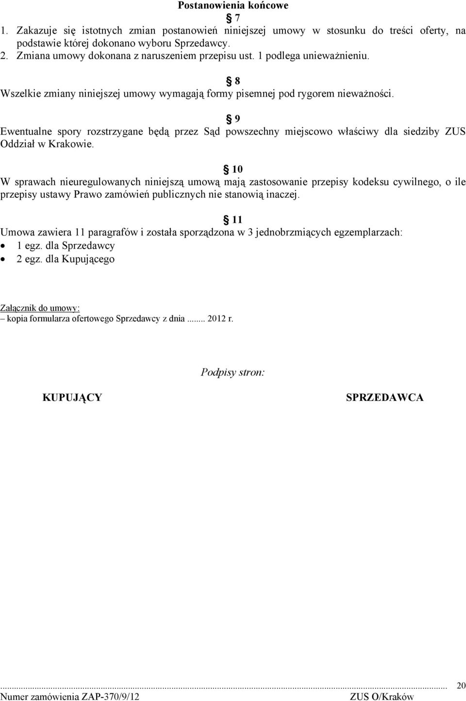 9 Ewentualne spory rozstrzygane będą przez Sąd powszechny miejscowo właściwy dla siedziby ZUS Oddział w Krakowie.