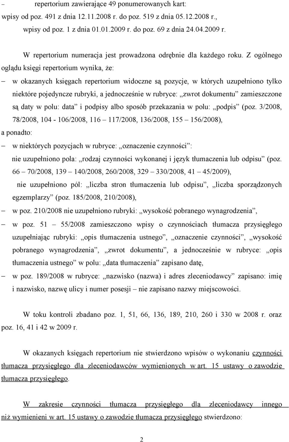 Z ogólnego oglądu księgi repertorium wynika, że: w okazanych księgach repertorium widoczne są pozycje, w których uzupełniono tylko niektóre pojedyncze rubryki, a jednocześnie w rubryce: zwrot