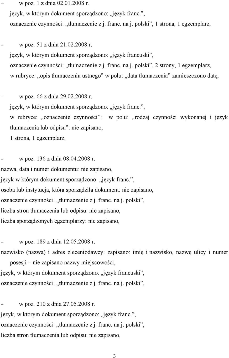 polski, 2 strony, 1 egzemplarz, w rubryce: opis tłumaczenia ustnego w polu: data tłumaczenia zamieszczono datę, w poz. 66 z dnia 29.02.2008 r. język, w którym dokument sporządzono: język franc.