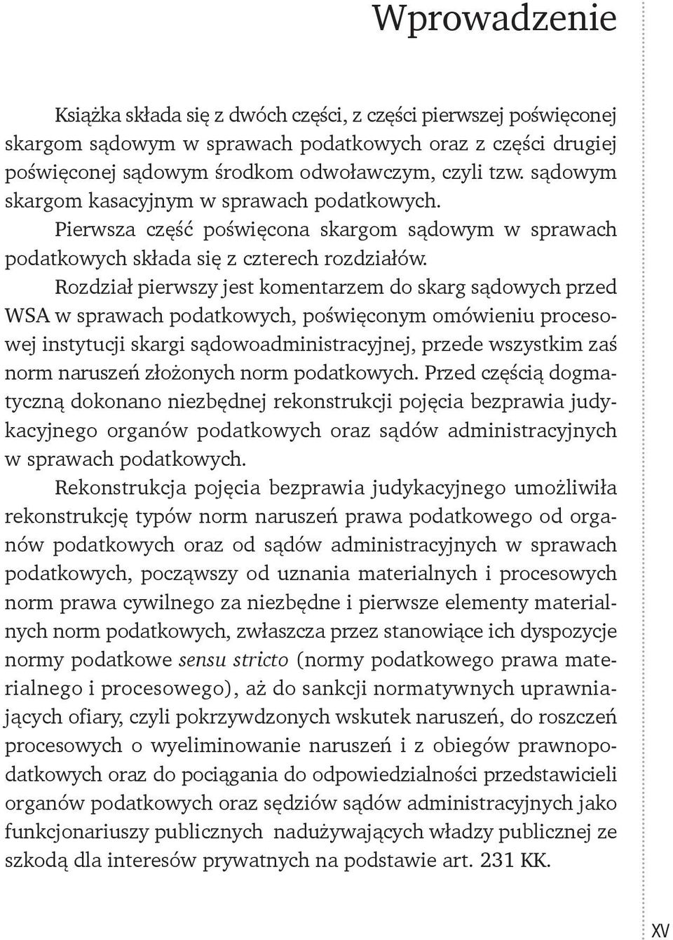 Rozdział pierwszy jest komentarzem do skarg sądowych przed WSA w sprawach podatkowych, poświęconym omówieniu procesowej instytucji skargi sądowoadministracyjnej, przede wszystkim zaś norm naruszeń