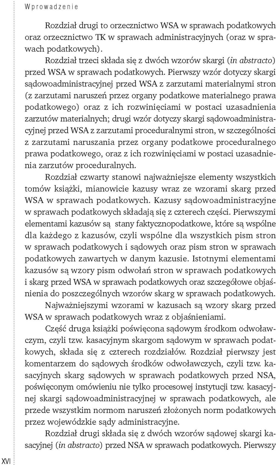 Pierwszy wzór dotyczy skargi sądowoadministracyjnej przed WSA z zarzutami materialnymi stron (z zarzutami naruszeń przez organy podatkowe materialnego prawa podatkowego) oraz z ich rozwinięciami w