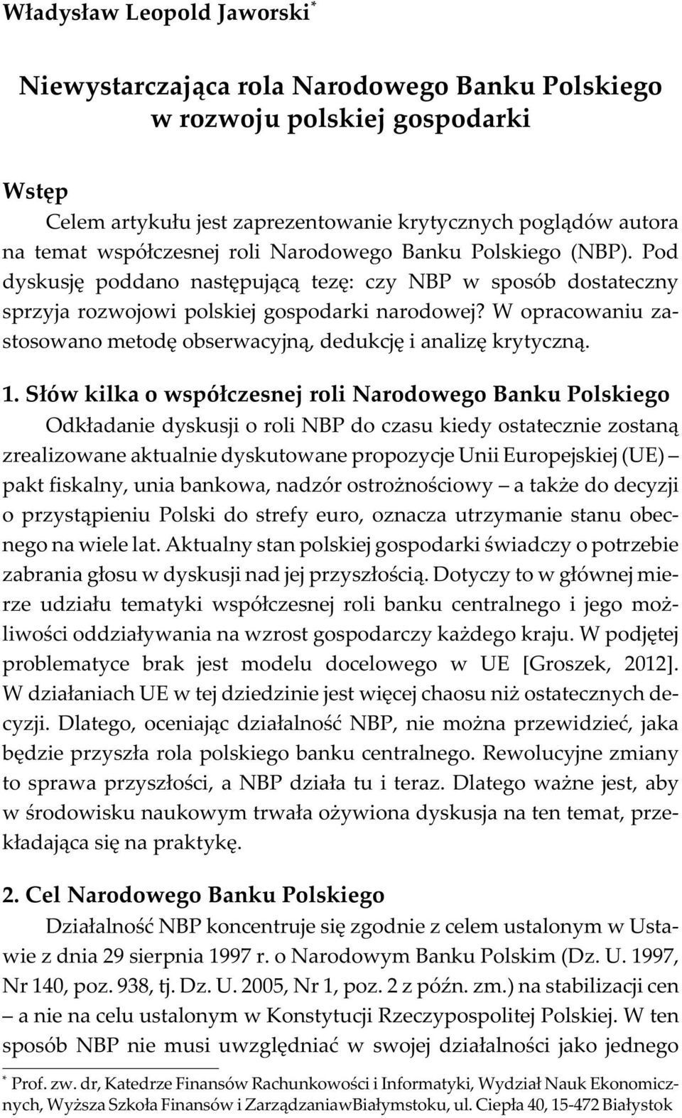 Pod dyskusjê poddano nastêpuj¹c¹ tezê: czy NBP w sposób dostateczny sprzyja rozwojowi polskiej gospodarki narodowej? W opracowaniu zastosowano metodê obserwacyjn¹, dedukcjê i analizê krytyczn¹. 1.