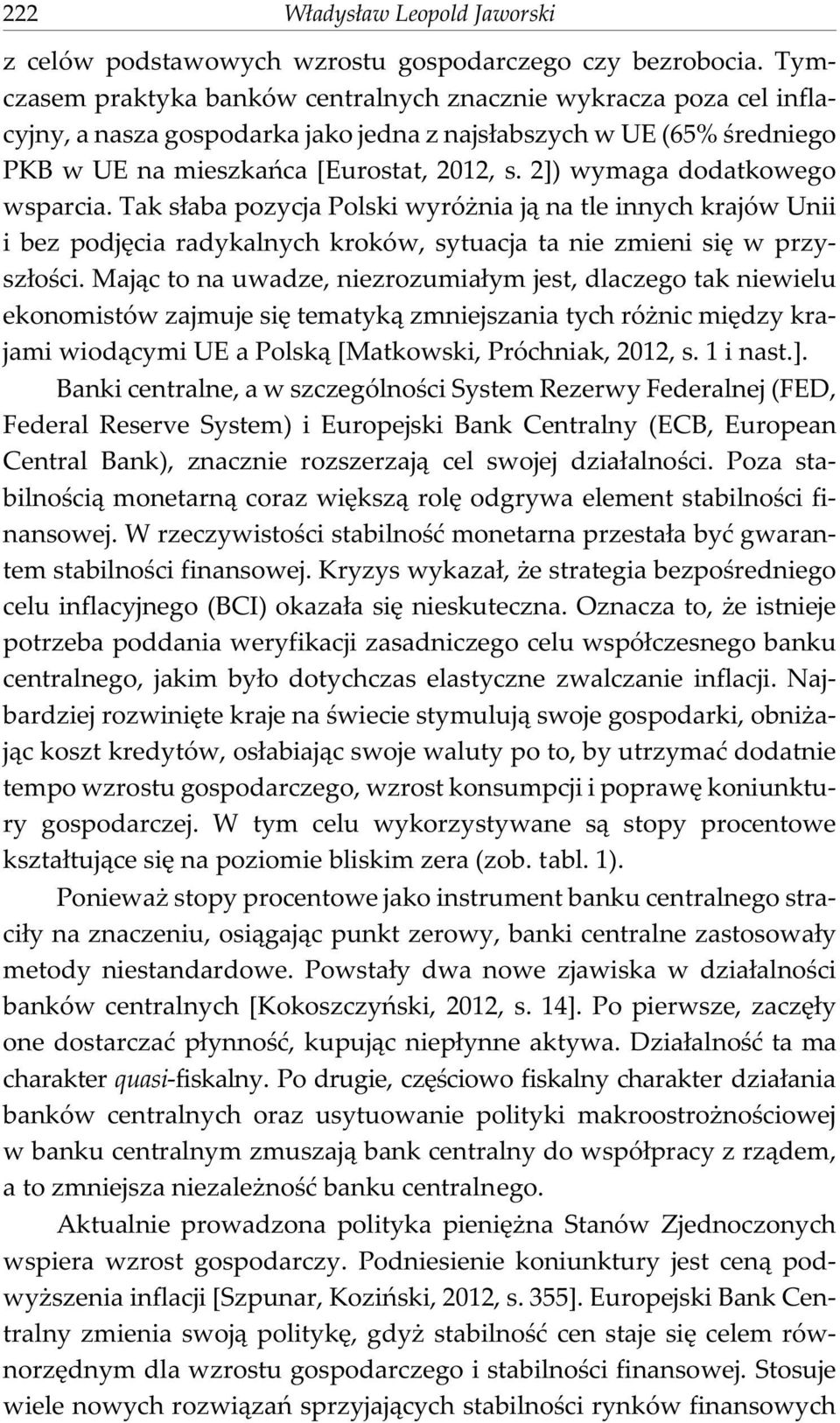 2]) wymaga dodatkowego wsparcia. Tak s³aba pozycja Polski wyró nia j¹ na tle innych krajów Unii i bez podjêcia radykalnych kroków, sytuacja ta nie zmieni siê w przysz³oœci.