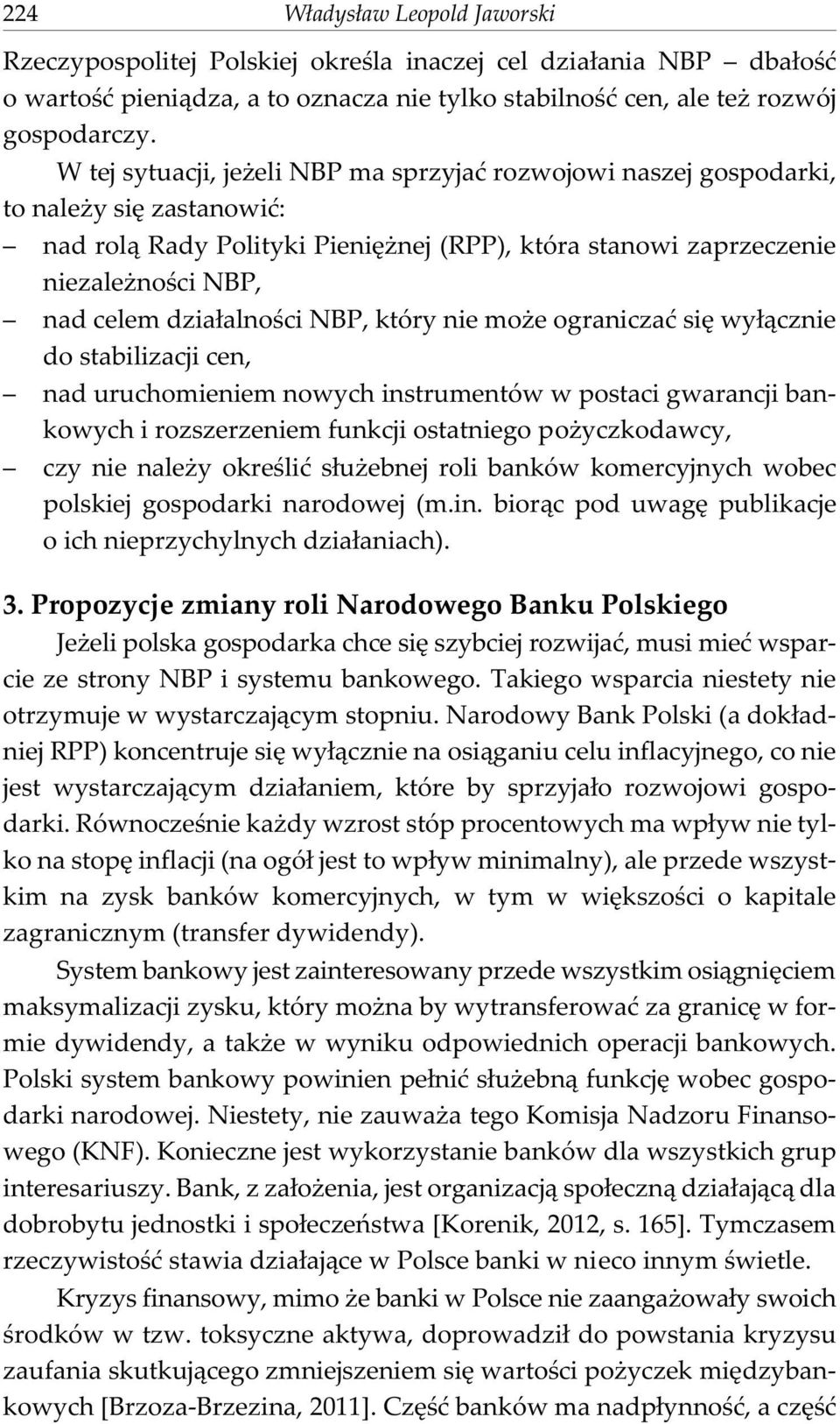 dzia³alnoœci NBP, który nie mo e ograniczaæ siê wy³¹cznie do stabilizacji cen, nad uruchomieniem nowych instrumentów w postaci gwarancji bankowych i rozszerzeniem funkcji ostatniego po yczkodawcy,