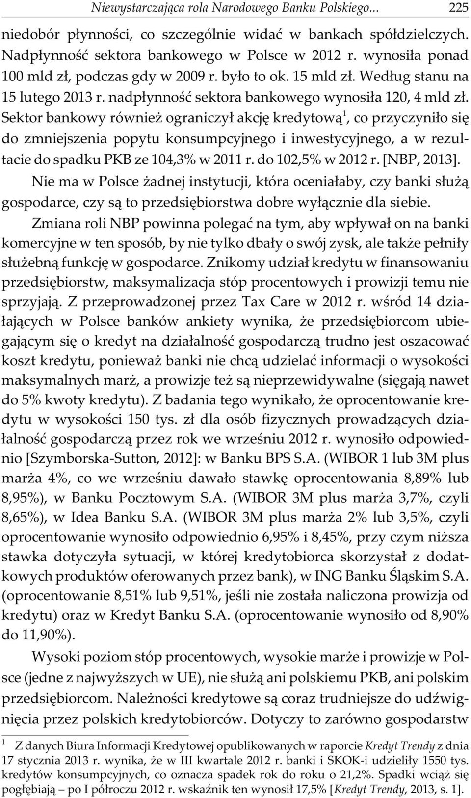 Sektor bankowy równie ograniczy³ akcjê kredytow¹ 1, co przyczyni³o siê do zmniejszenia popytu konsumpcyjnego i inwestycyjnego, a w rezultacie do spadku PKB ze 104,3% w 2011 r. do 102,5% w 2012 r.