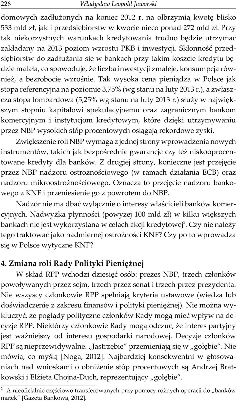 Sk³onnoœæ przedsiêbiorstw do zad³u ania siê w bankach przy takim koszcie kredytu bêdzie mala³a, co spowoduje, e liczba inwestycji zmaleje, konsumpcja równie, a bezrobocie wzroœnie.