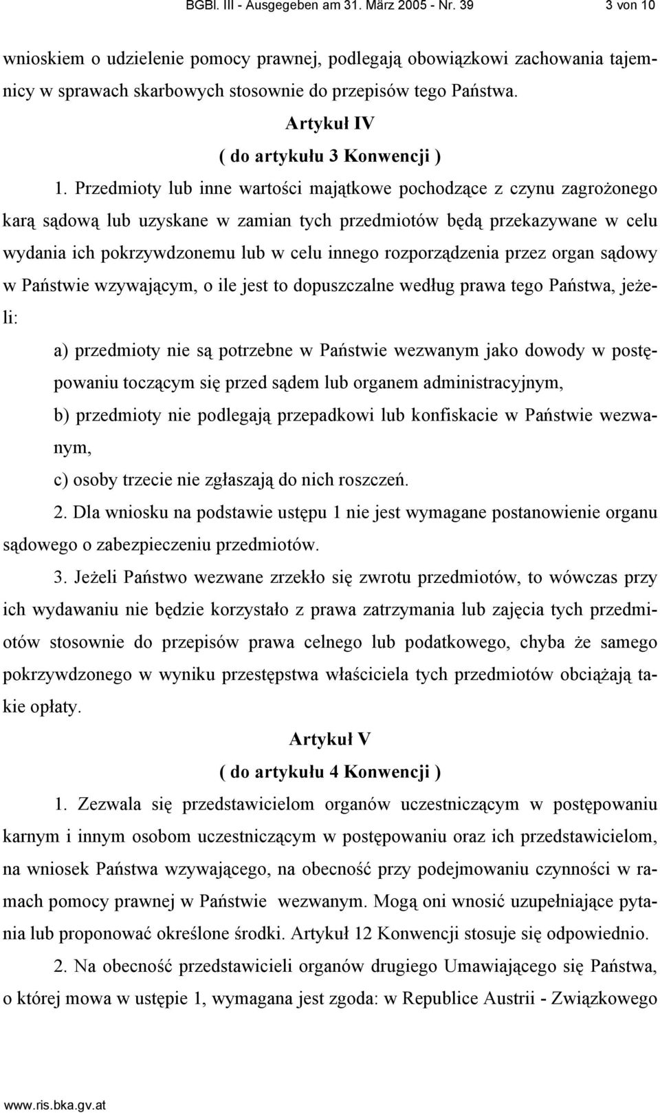 Przedmioty lub inne wartości majątkowe pochodzące z czynu zagrożonego karą sądową lub uzyskane w zamian tych przedmiotów będą przekazywane w celu wydania ich pokrzywdzonemu lub w celu innego