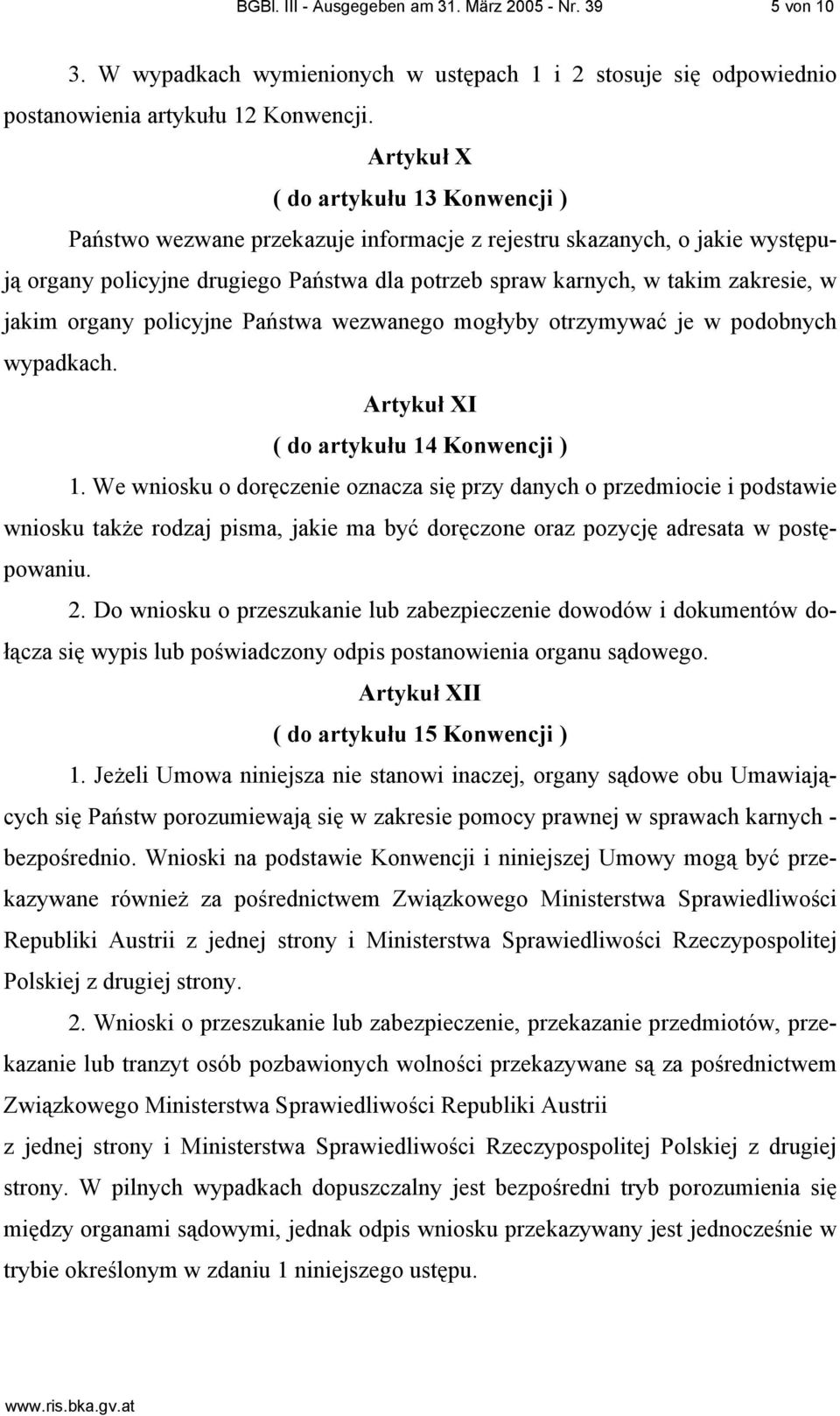 jakim organy policyjne Państwa wezwanego mogłyby otrzymywać je w podobnych wypadkach. Artykuł XI ( do artykułu 14 Konwencji ) 1.