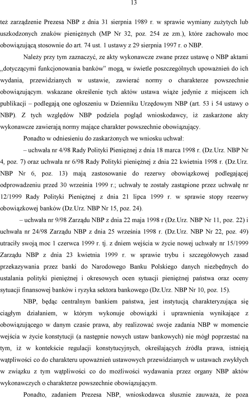 Należy przy tym zaznaczyć, ze akty wykonawcze zwane przez ustawę o NBP aktami dotyczącymi funkcjonowania banków mogą, w świetle poszczególnych upoważnień do ich wydania, przewidzianych w ustawie,