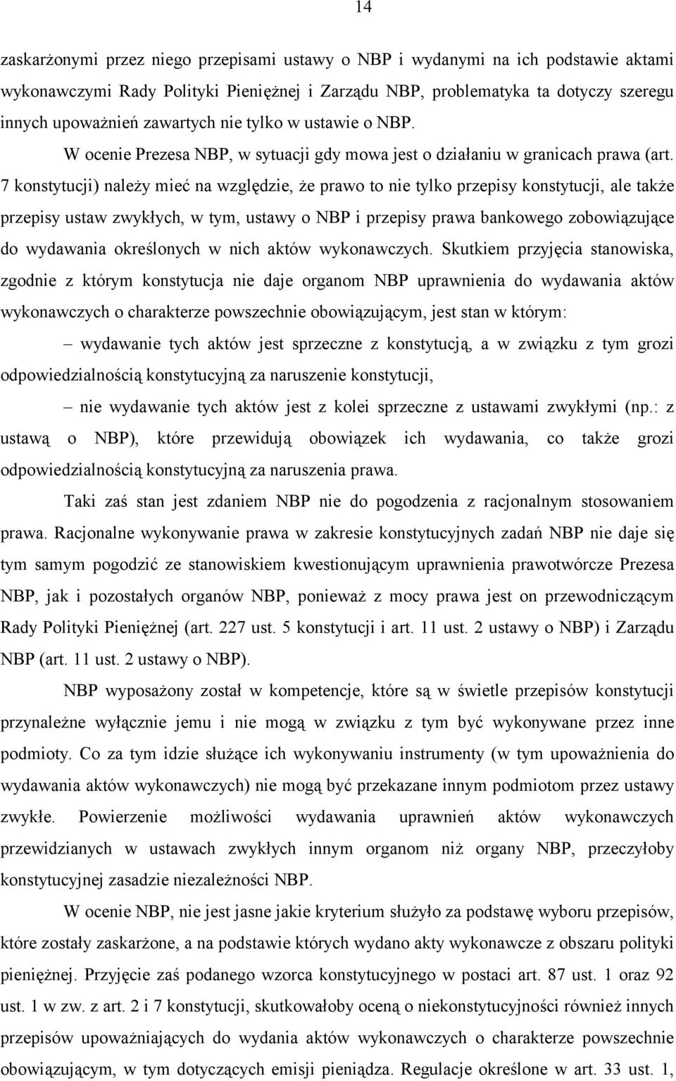 7 konstytucji) należy mieć na względzie, że prawo to nie tylko przepisy konstytucji, ale także przepisy ustaw zwykłych, w tym, ustawy o NBP i przepisy prawa bankowego zobowiązujące do wydawania