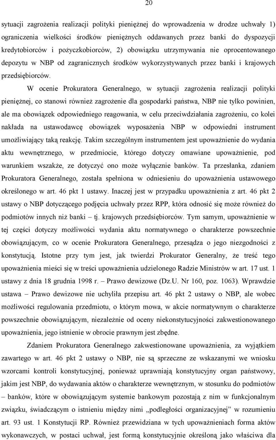 W ocenie Prokuratora Generalnego, w sytuacji zagrożenia realizacji polityki pieniężnej, co stanowi również zagrożenie dla gospodarki państwa, NBP nie tylko powinien, ale ma obowiązek odpowiedniego