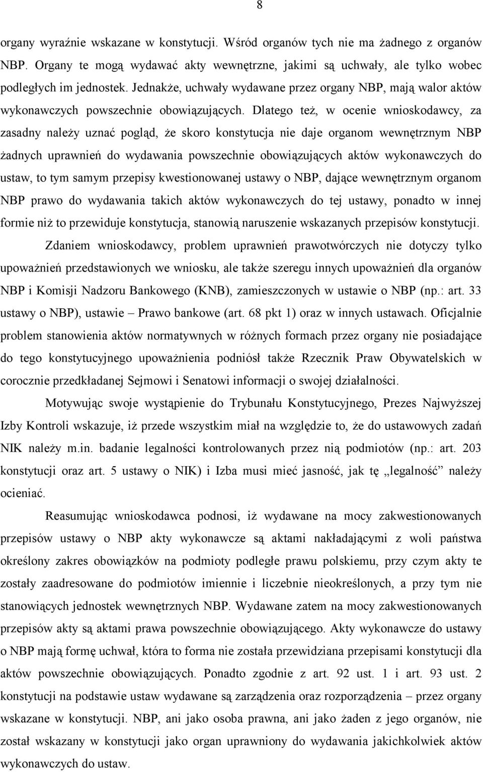 Dlatego też, w ocenie wnioskodawcy, za zasadny należy uznać pogląd, że skoro konstytucja nie daje organom wewnętrznym NBP żadnych uprawnień do wydawania powszechnie obowiązujących aktów wykonawczych