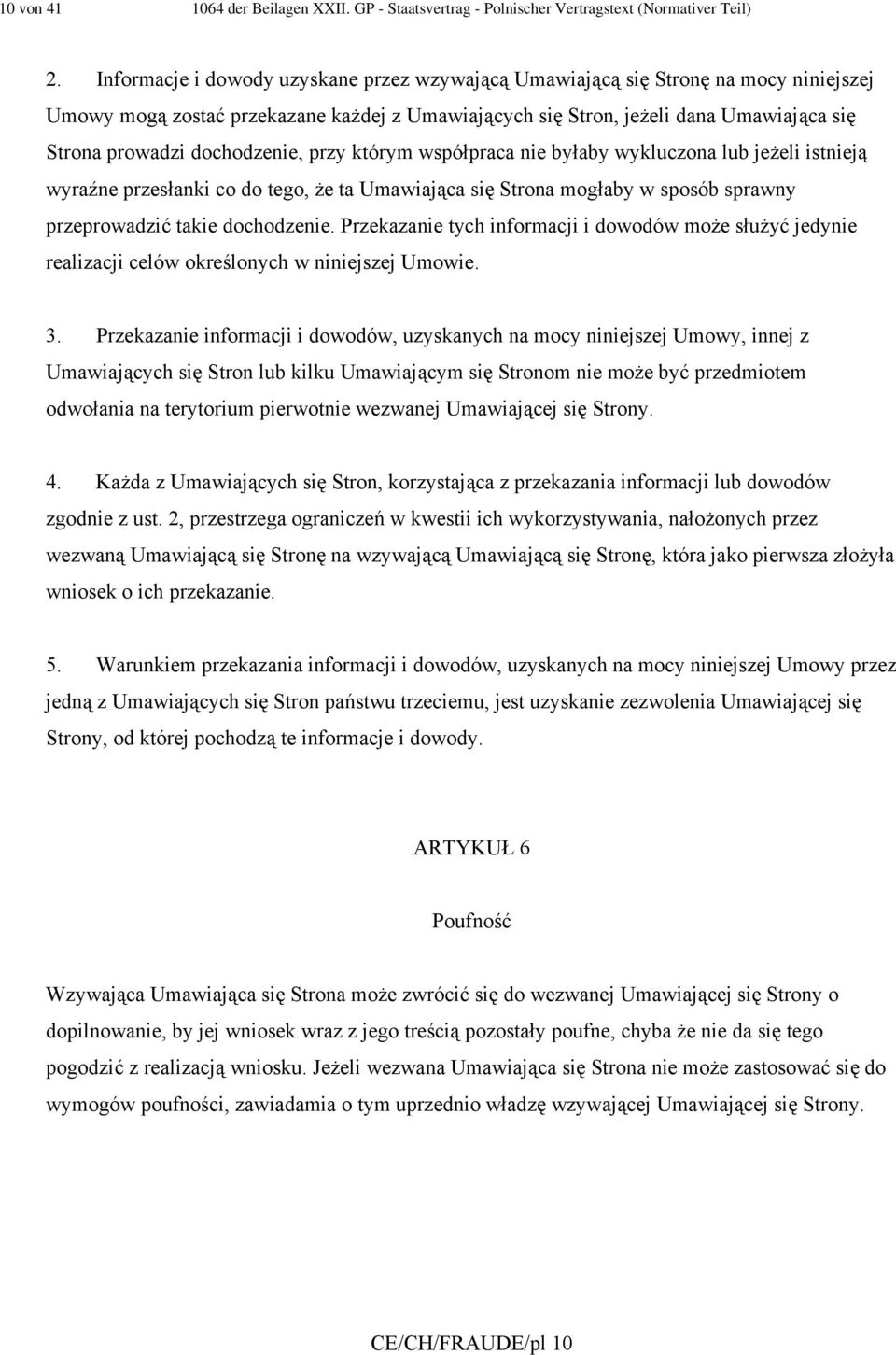 dochodzenie, przy którym współpraca nie byłaby wykluczona lub jeżeli istnieją wyraźne przesłanki co do tego, że ta Umawiająca się Strona mogłaby w sposób sprawny przeprowadzić takie dochodzenie.