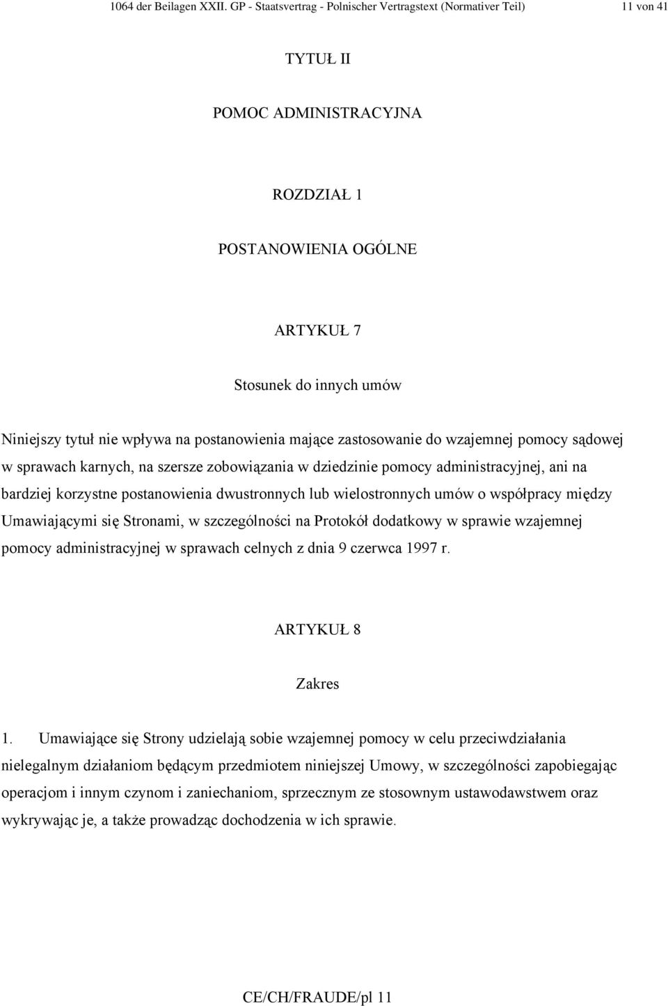 postanowienia mające zastosowanie do wzajemnej pomocy sądowej w sprawach karnych, na szersze zobowiązania w dziedzinie pomocy administracyjnej, ani na bardziej korzystne postanowienia dwustronnych