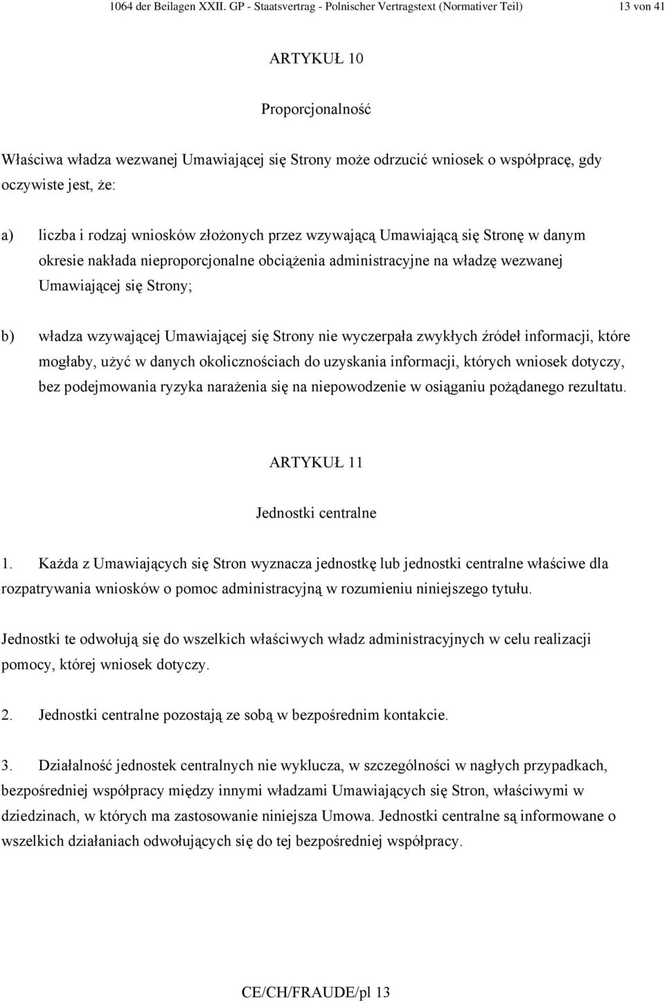 jest, że: a) liczba i rodzaj wniosków złożonych przez wzywającą Umawiającą się Stronę w danym okresie nakłada nieproporcjonalne obciążenia administracyjne na władzę wezwanej Umawiającej się Strony;