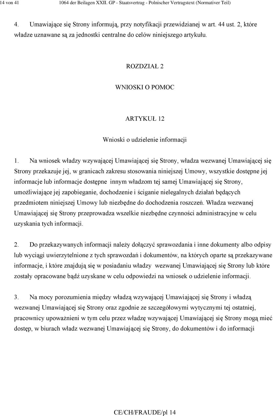 Na wniosek władzy wzywającej Umawiającej się Strony, władza wezwanej Umawiającej się Strony przekazuje jej, w granicach zakresu stosowania niniejszej Umowy, wszystkie dostępne jej informacje lub