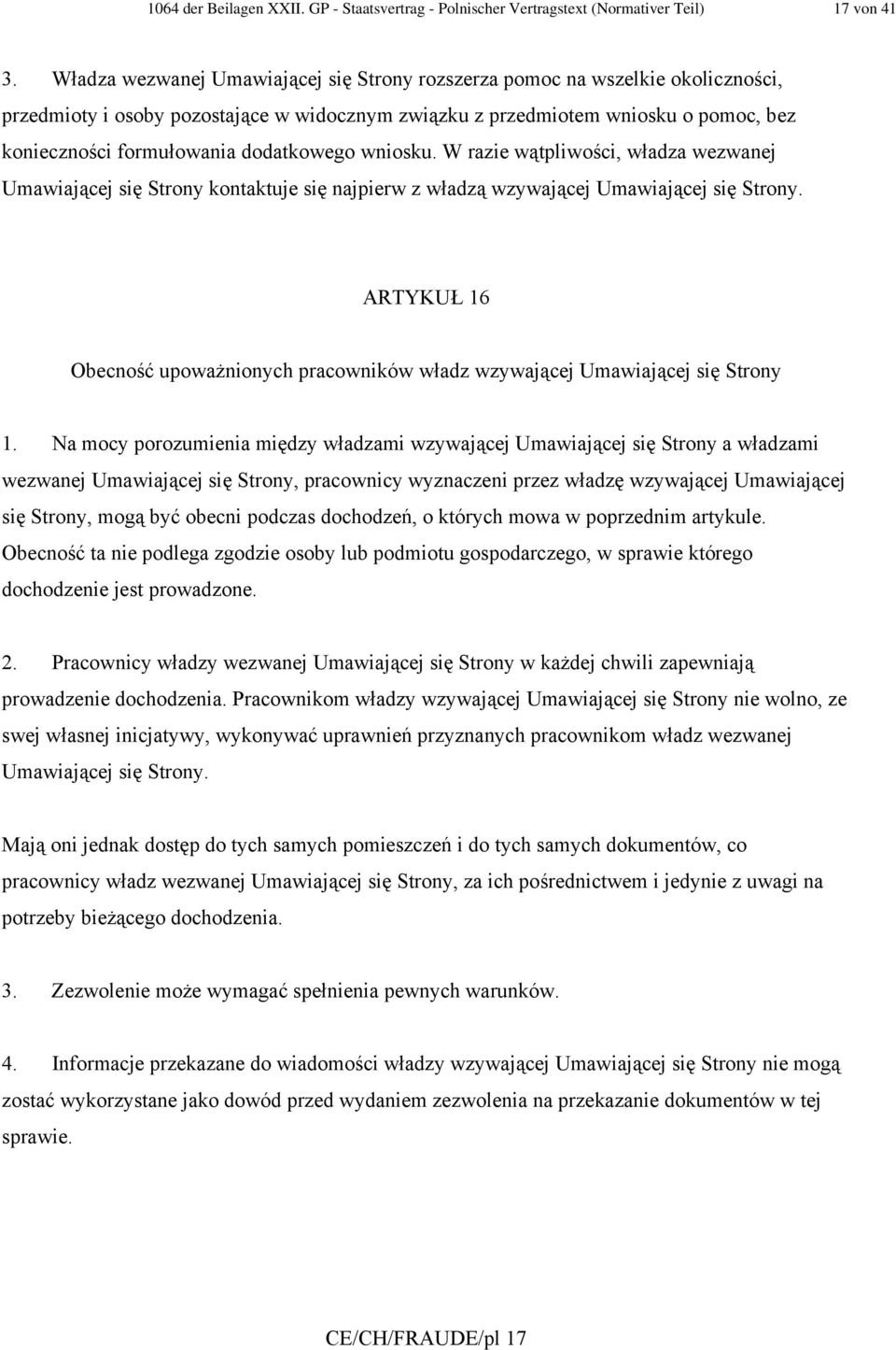 dodatkowego wniosku. W razie wątpliwości, władza wezwanej Umawiającej się Strony kontaktuje się najpierw z władzą wzywającej Umawiającej się Strony.