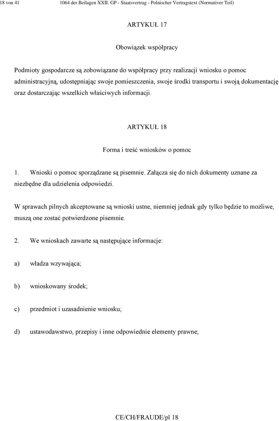 udostępniając swoje pomieszczenia, swoje środki transportu i swoją dokumentację oraz dostarczając wszelkich właściwych informacji. ARTYKUŁ 18 Forma i treść wniosków o pomoc 1.