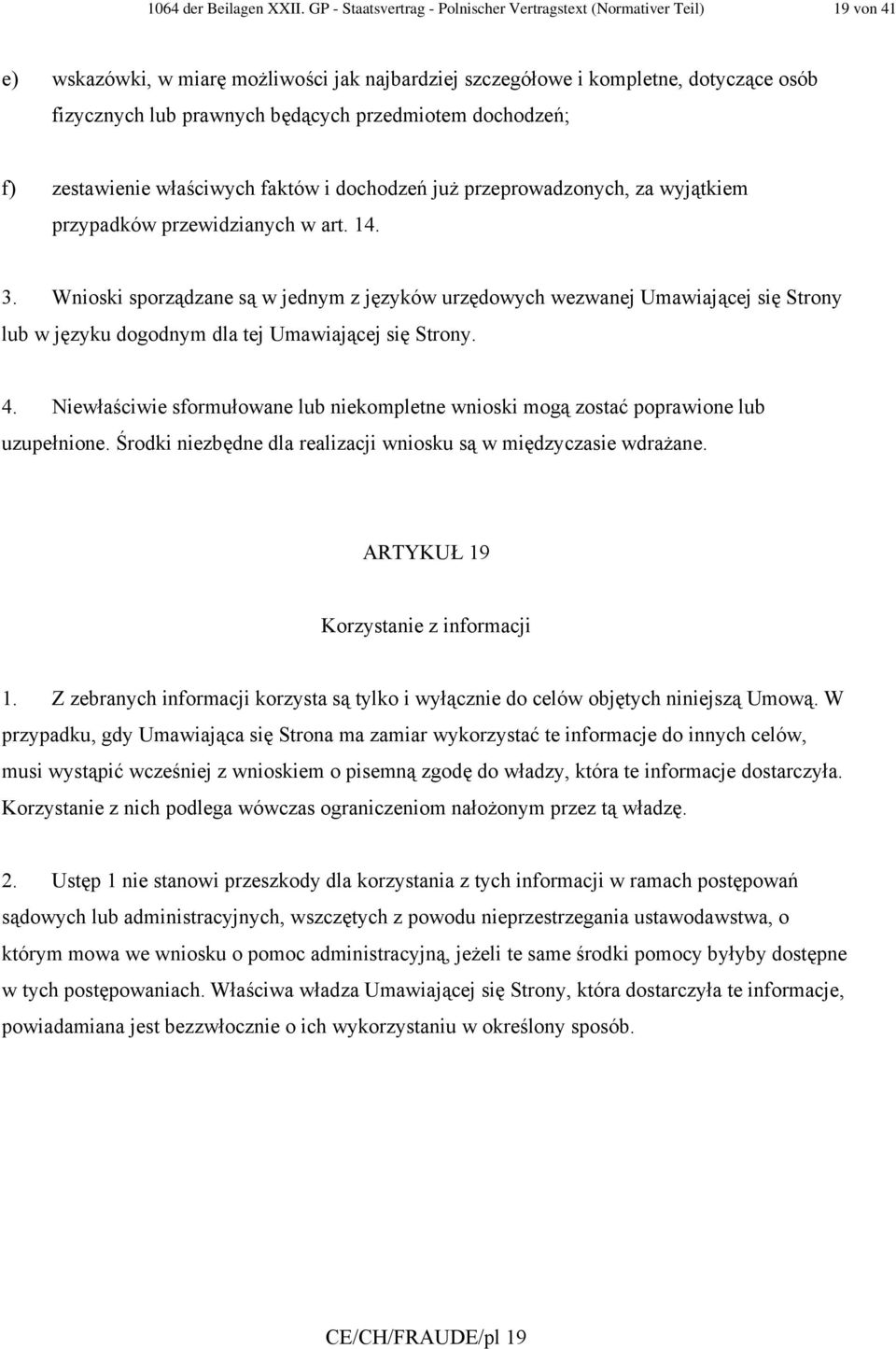 przedmiotem dochodzeń; f) zestawienie właściwych faktów i dochodzeń już przeprowadzonych, za wyjątkiem przypadków przewidzianych w art. 14. 3.