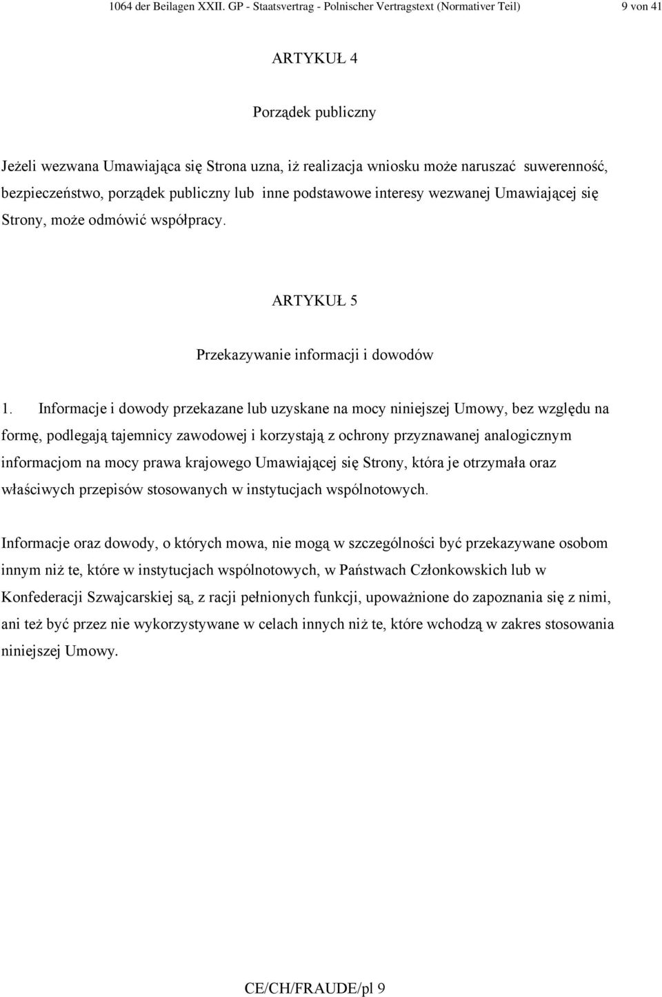 bezpieczeństwo, porządek publiczny lub inne podstawowe interesy wezwanej Umawiającej się Strony, może odmówić współpracy. ARTYKUŁ 5 Przekazywanie informacji i dowodów 1.