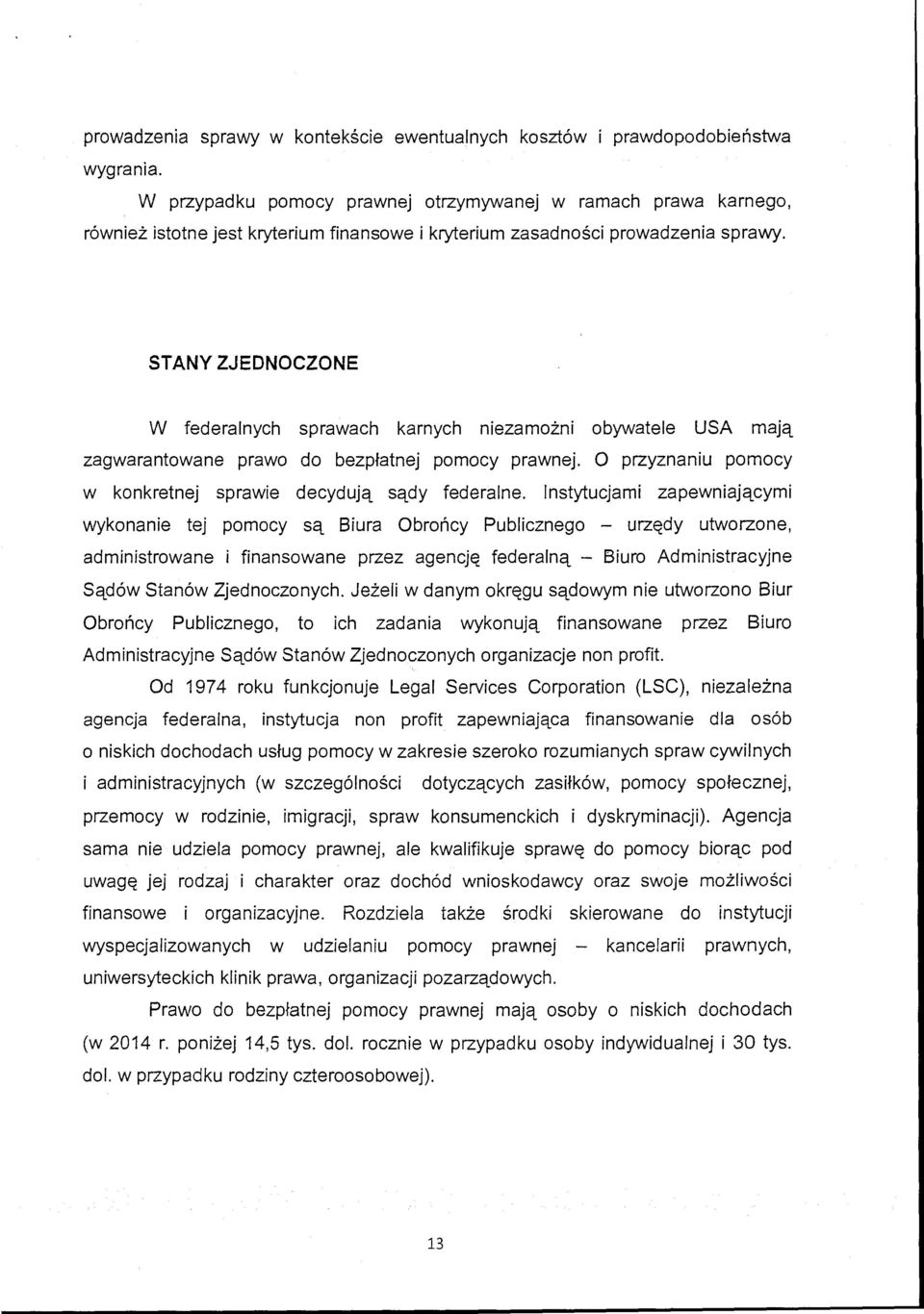 STANY ZJEDNOCZONE W federalnych sprawach karnych niezamożni obywatele USA mają zagwarantowane prawo do bezpłatnej pomocy prawnej. O przyznaniu pomocy w konkretnej sprawie decydują sądy federalne.