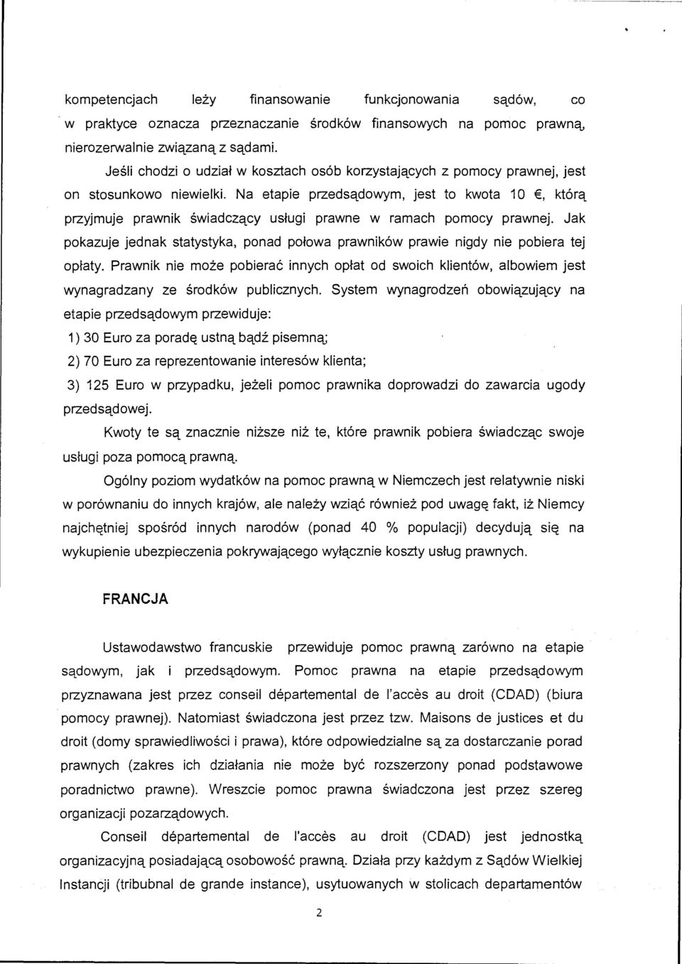 Na etapie przed sądowym, jest to kwota 1 O, którą przyjmuje prawnik świadczący usługi prawne w ramach pomocy prawnej.