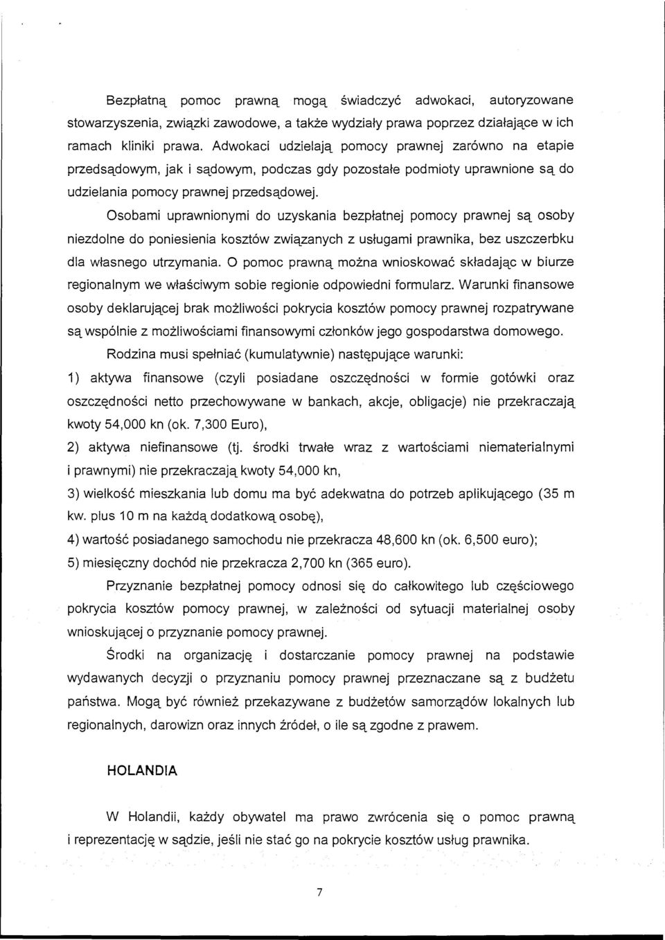 Osobami uprawnionymi do uzyskania bezpłatnej pomocy prawnej są osoby niezdolne do poniesienia kosztów związanych z usługami prawnika, bez uszczerbku dla własnego utrzymania.