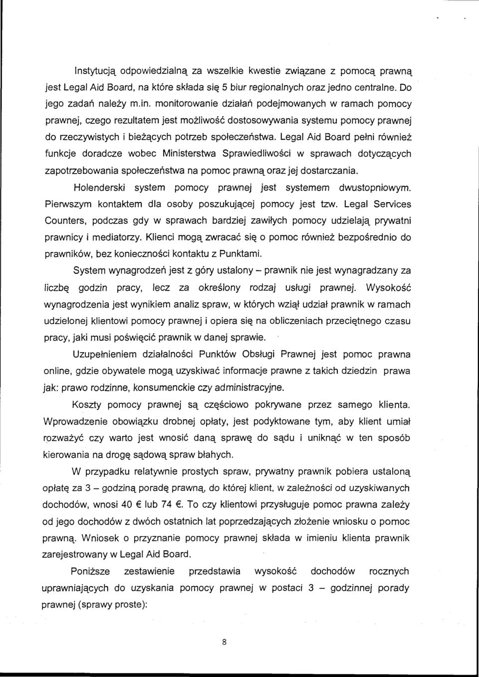 Legal Aid Board pełni również funkcje doradcze wobec Ministerstwa Sprawiedliwości w sprawach dotyczących zapotrzebowania społeczeństwa na pomoc prawną oraz jej dostarczania.