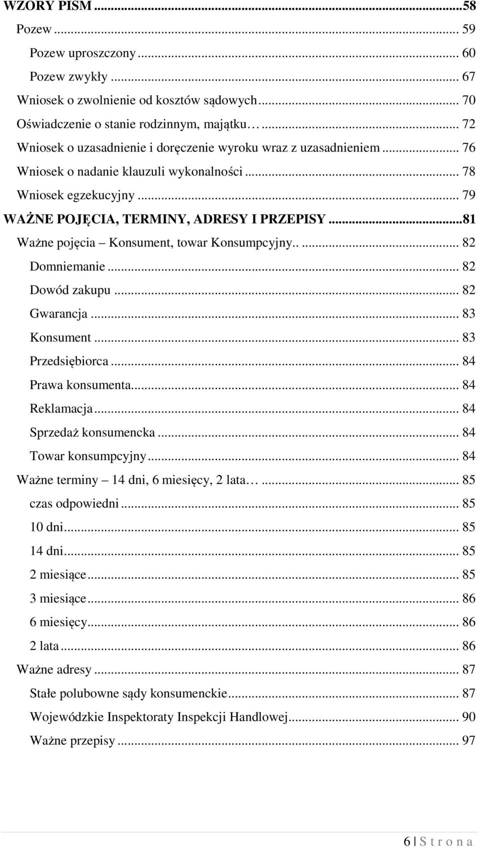 .. 81 Ważne pojęcia Konsument, towar Konsumpcyjny..... 82 Domniemanie... 82 Dowód zakupu... 82 Gwarancja... 83 Konsument... 83 Przedsiębiorca... 84 Prawa konsumenta... 84 Reklamacja.