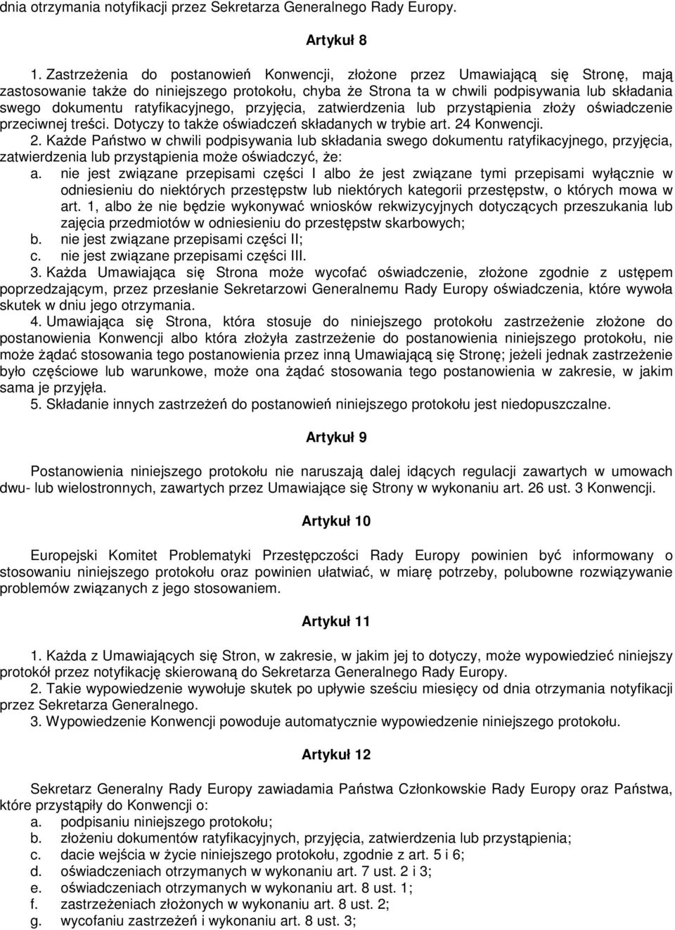 ratyfikacyjnego, przyjęcia, zatwierdzenia lub przystąpienia złoŝy oświadczenie przeciwnej treści. Dotyczy to takŝe oświadczeń składanych w trybie art. 24