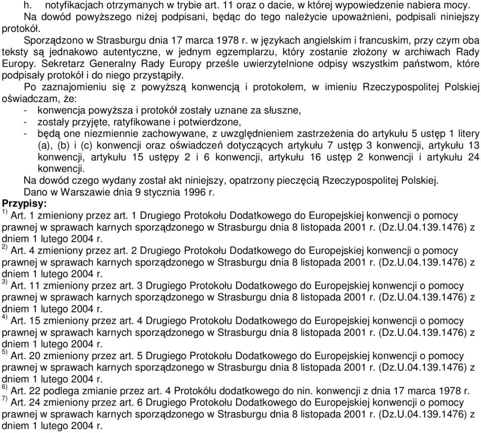 Sekretarz Generalny Rady Europy prześle uwierzytelnione odpisy wszystkim państwom, które podpisały protokół i do niego przystąpiły.