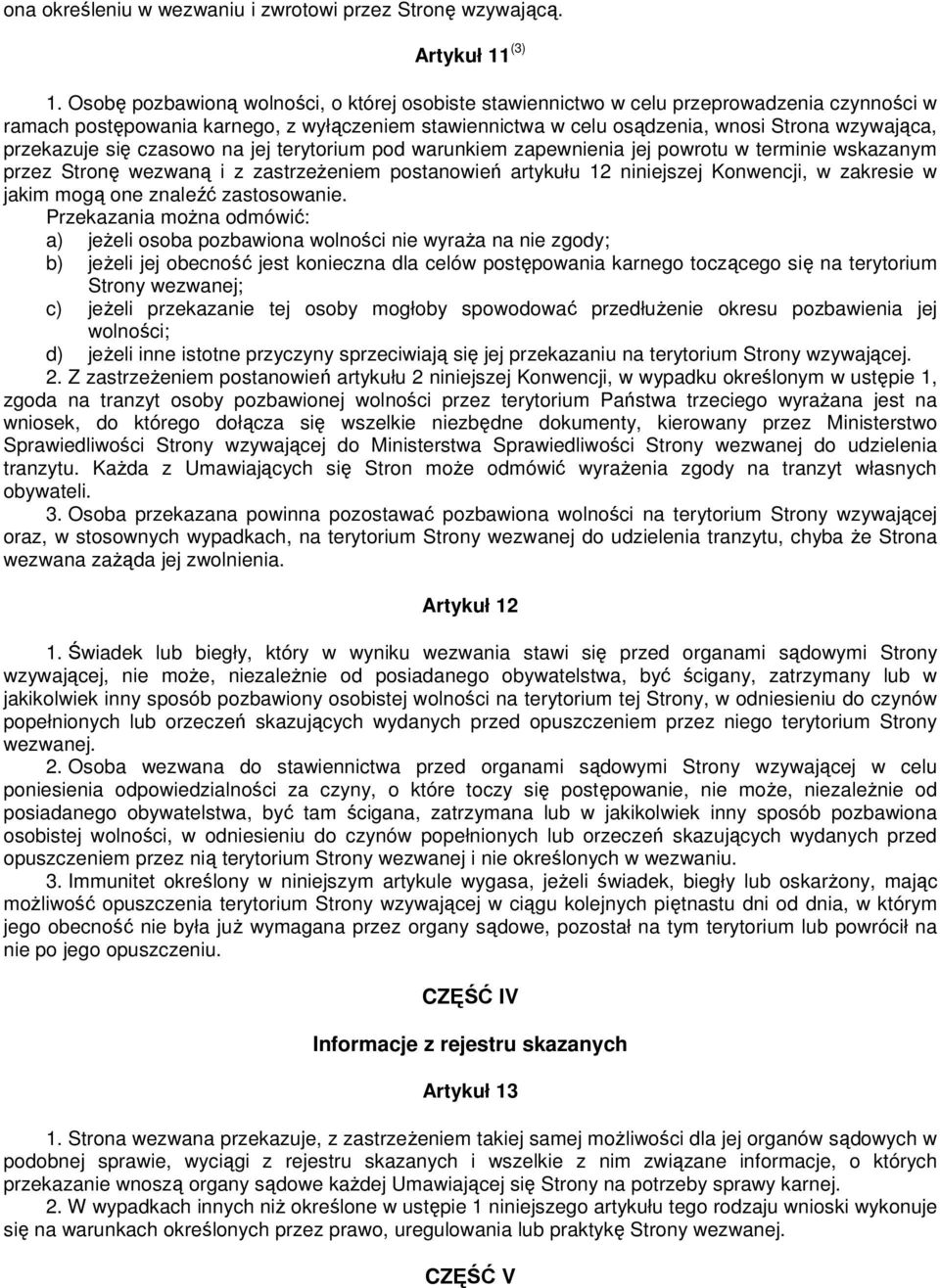 przekazuje się czasowo na jej terytorium pod warunkiem zapewnienia jej powrotu w terminie wskazanym przez Stronę wezwaną i z zastrzeŝeniem postanowień artykułu 12 niniejszej Konwencji, w zakresie w