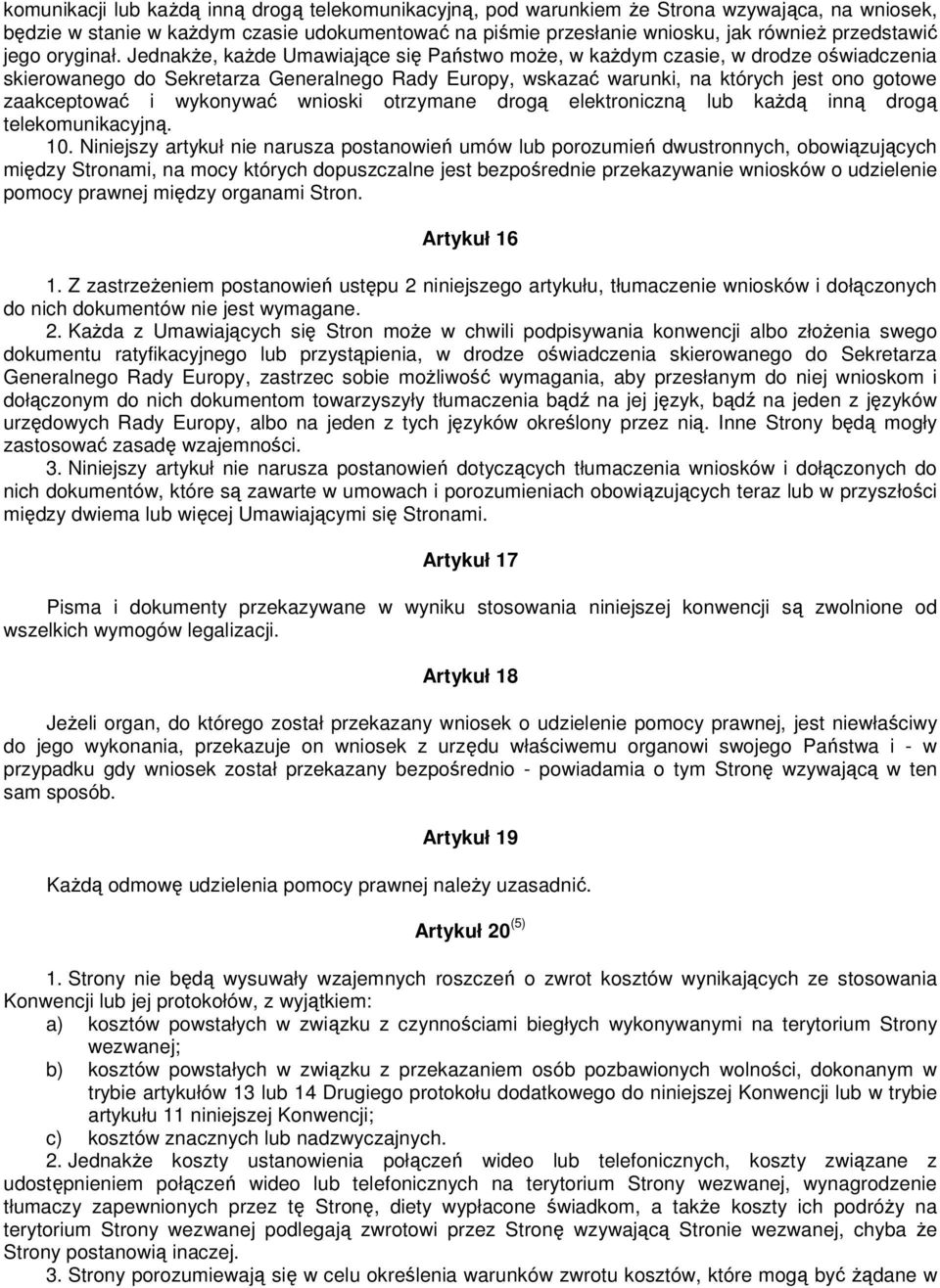 JednakŜe, kaŝde Umawiające się Państwo moŝe, w kaŝdym czasie, w drodze oświadczenia skierowanego do Sekretarza Generalnego Rady Europy, wskazać warunki, na których jest ono gotowe zaakceptować i