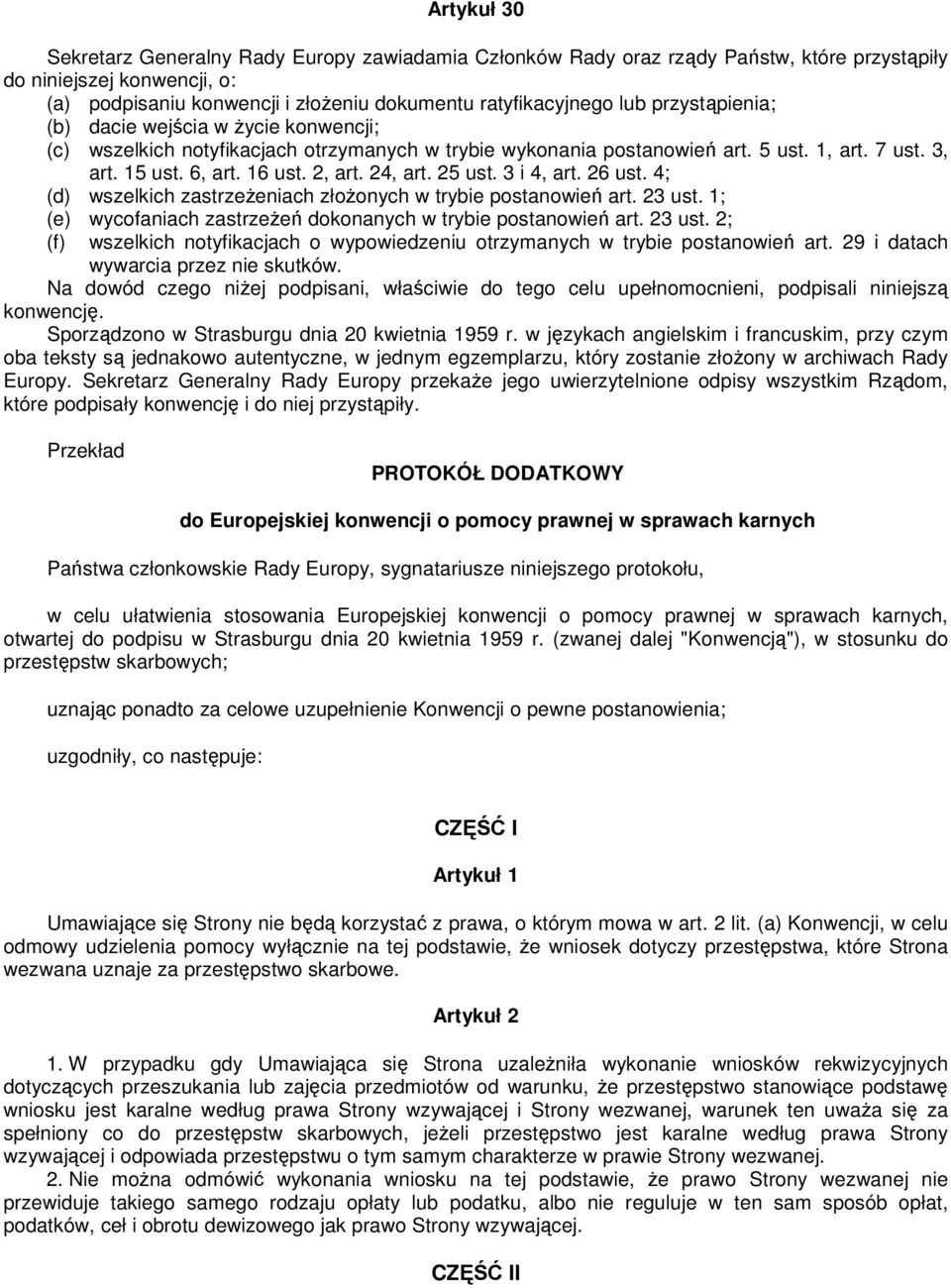 25 ust. 3 i 4, art. 26 ust. 4; (d) wszelkich zastrzeŝeniach złoŝonych w trybie postanowień art. 23 ust. 1; (e) wycofaniach zastrzeŝeń dokonanych w trybie postanowień art. 23 ust. 2; (f) wszelkich notyfikacjach o wypowiedzeniu otrzymanych w trybie postanowień art.