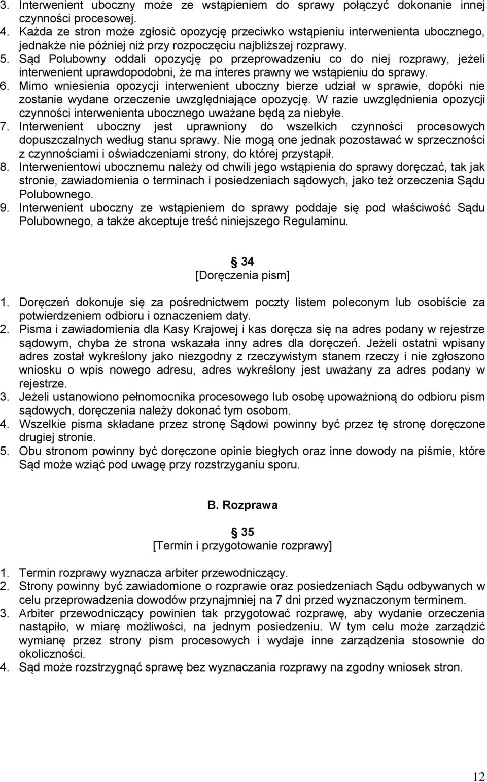 Sąd Polubowny oddali opozycję po przeprowadzeniu co do niej rozprawy, jeżeli interwenient uprawdopodobni, że ma interes prawny we wstąpieniu do sprawy. 6.