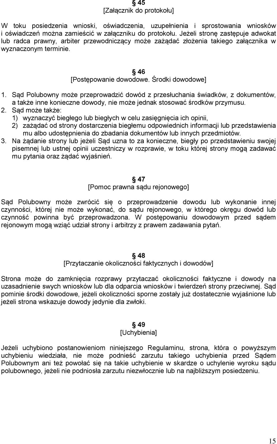 Sąd Polubowny może przeprowadzić dowód z przesłuchania świadków, z dokumentów, a także inne konieczne dowody, nie może jednak stosować środków przymusu. 2.