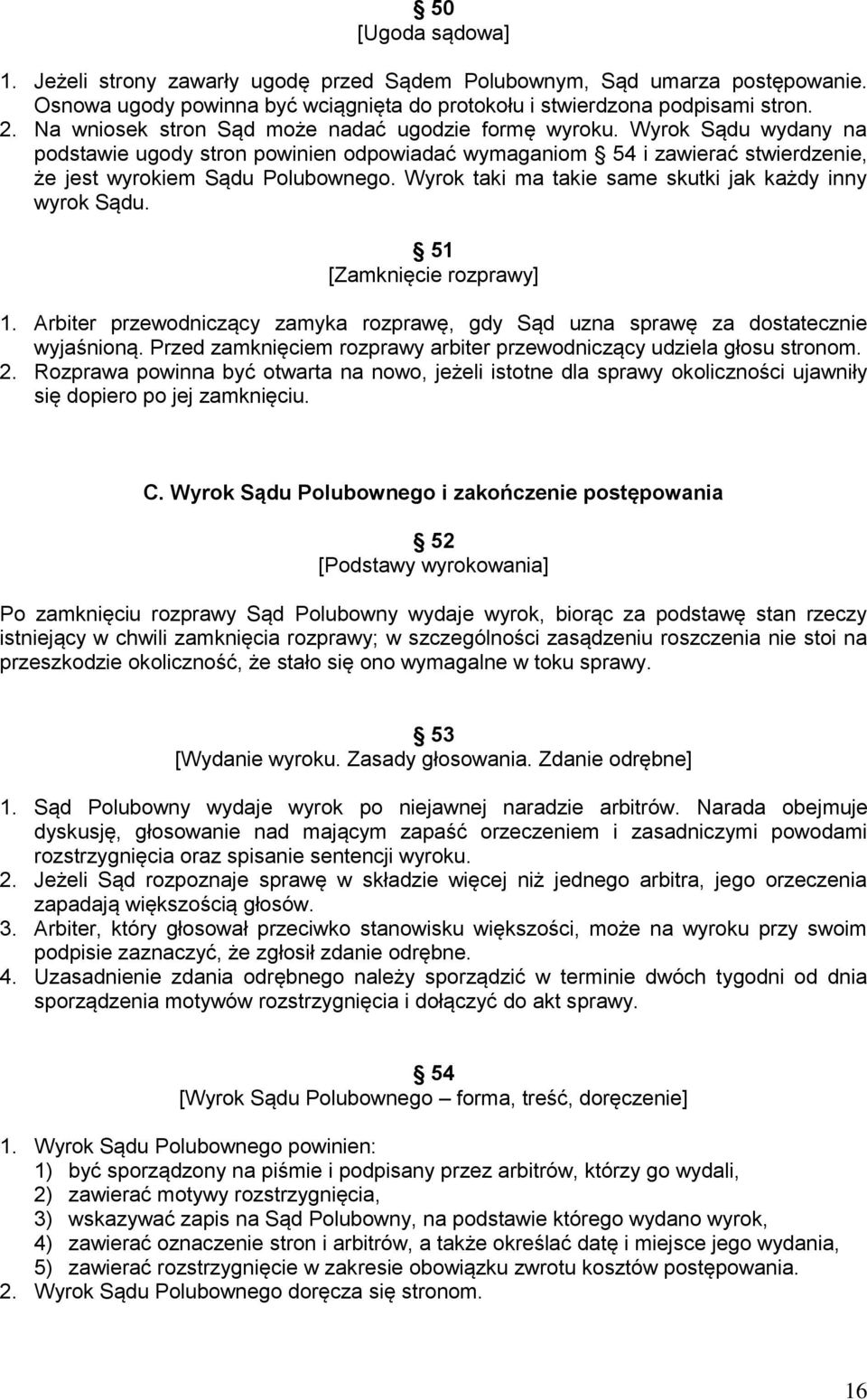 Wyrok taki ma takie same skutki jak każdy inny wyrok Sądu. 51 [Zamknięcie rozprawy] 1. Arbiter przewodniczący zamyka rozprawę, gdy Sąd uzna sprawę za dostatecznie wyjaśnioną.