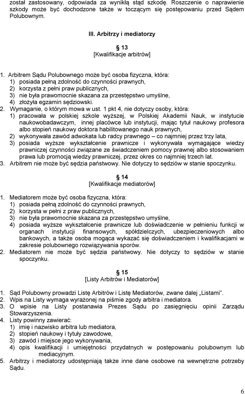 Arbitrem Sądu Polubownego może być osoba fizyczna, która: 1) posiada pełną zdolność do czynności prawnych, 2) korzysta z pełni praw publicznych, 3) nie była prawomocnie skazana za przestępstwo