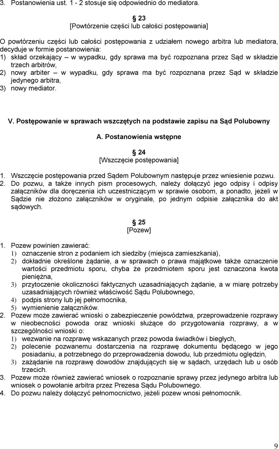 gdy sprawa ma być rozpoznana przez Sąd w składzie trzech arbitrów, 2) nowy arbiter w wypadku, gdy sprawa ma być rozpoznana przez Sąd w składzie jedynego arbitra, 3) nowy mediator. V.