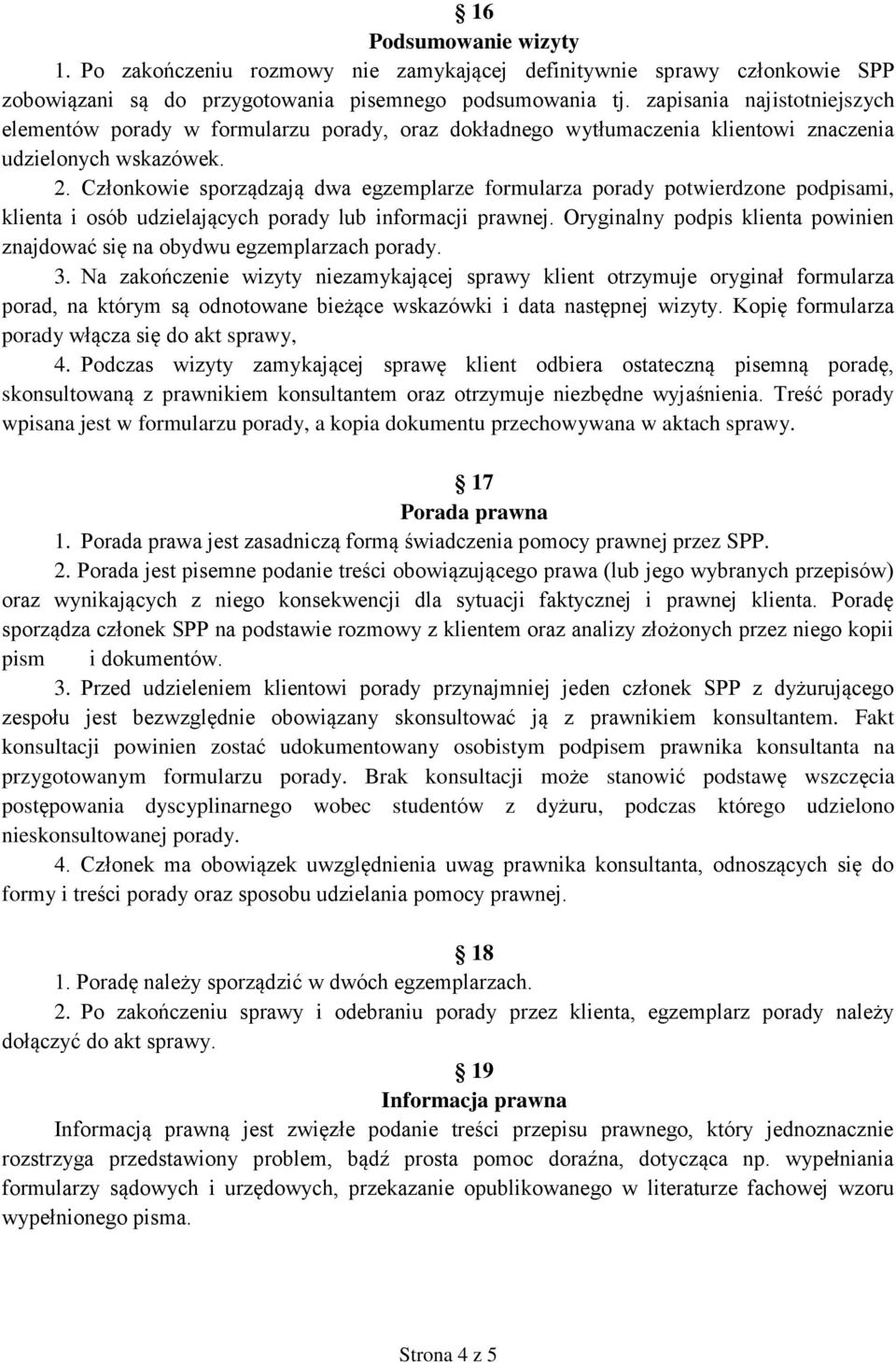 Członkowie sporządzają dwa egzemplarze formularza porady potwierdzone podpisami, klienta i osób udzielających porady lub informacji prawnej.