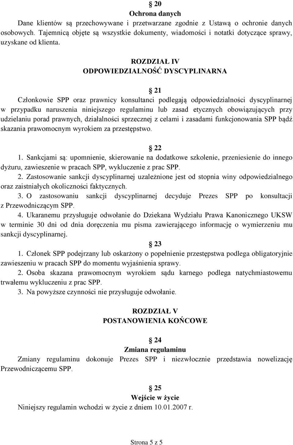 ROZDZIAŁ IV ODPOWIEDZIALNOŚĆ DYSCYPLINARNA 21 Członkowie SPP oraz prawnicy konsultanci podlegają odpowiedzialności dyscyplinarnej w przypadku naruszenia niniejszego regulaminu lub zasad etycznych