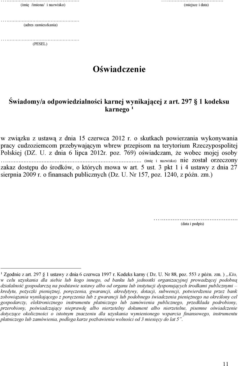 z dnia 6 lipca 2012r. poz. 769) oświadczam, że wobec mojej osoby... (imię i nazwisko) nie został orzeczony zakaz dostępu do środków, o których mowa w art. 5 ust.