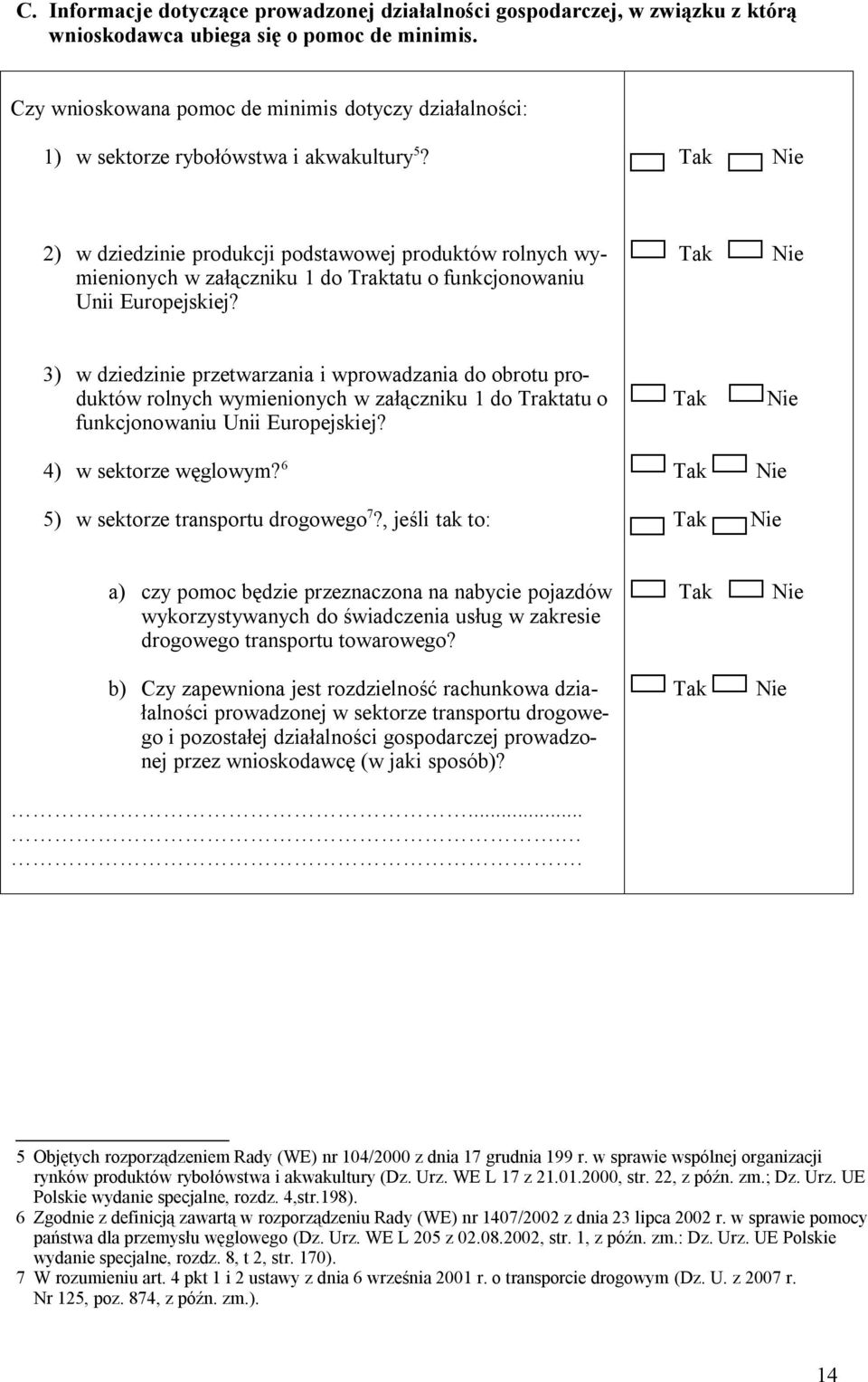 Tak Nie 2) w dziedzinie produkcji podstawowej produktów rolnych wymienionych w załączniku 1 do Traktatu o funkcjonowaniu Unii Europejskiej?