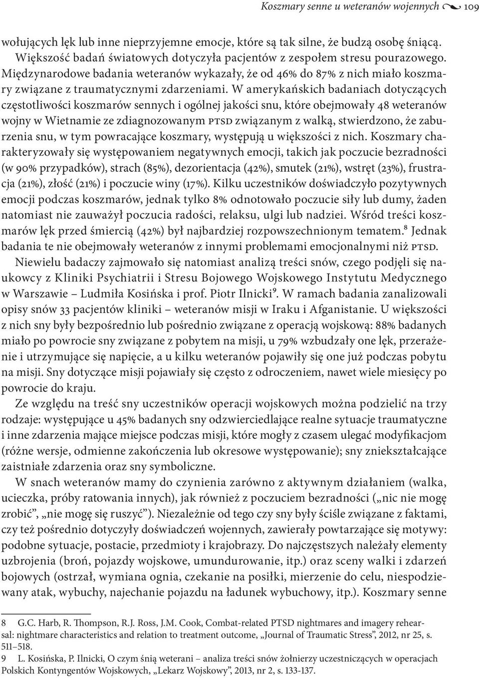 W amerykańskich badaniach dotyczących częstotliwości koszmarów sennych i ogólnej jakości snu, które obejmowały 48 weteranów wojny w Wietnamie ze zdiagnozowanym PTSD związanym z walką, stwierdzono, że