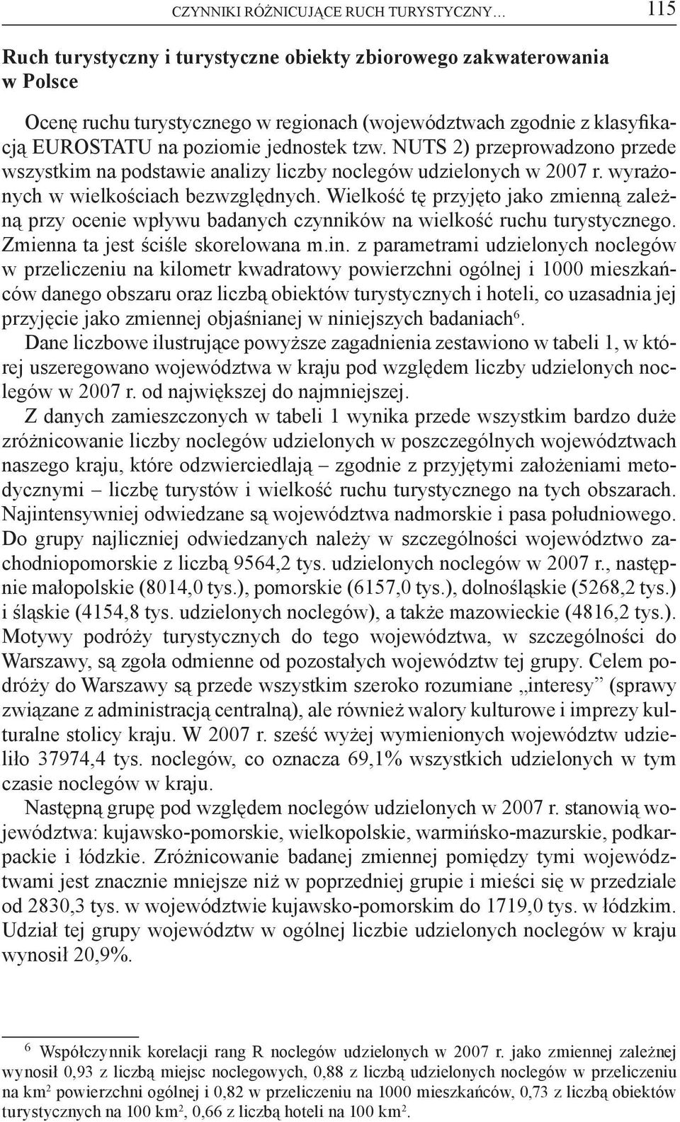 Wielkość tę przyjęto jako zmienną zależną przy ocenie wpływu badanych czynników na wielkość ruchu turystycznego. Zmienna ta jest ściśle skorelowana m.in.