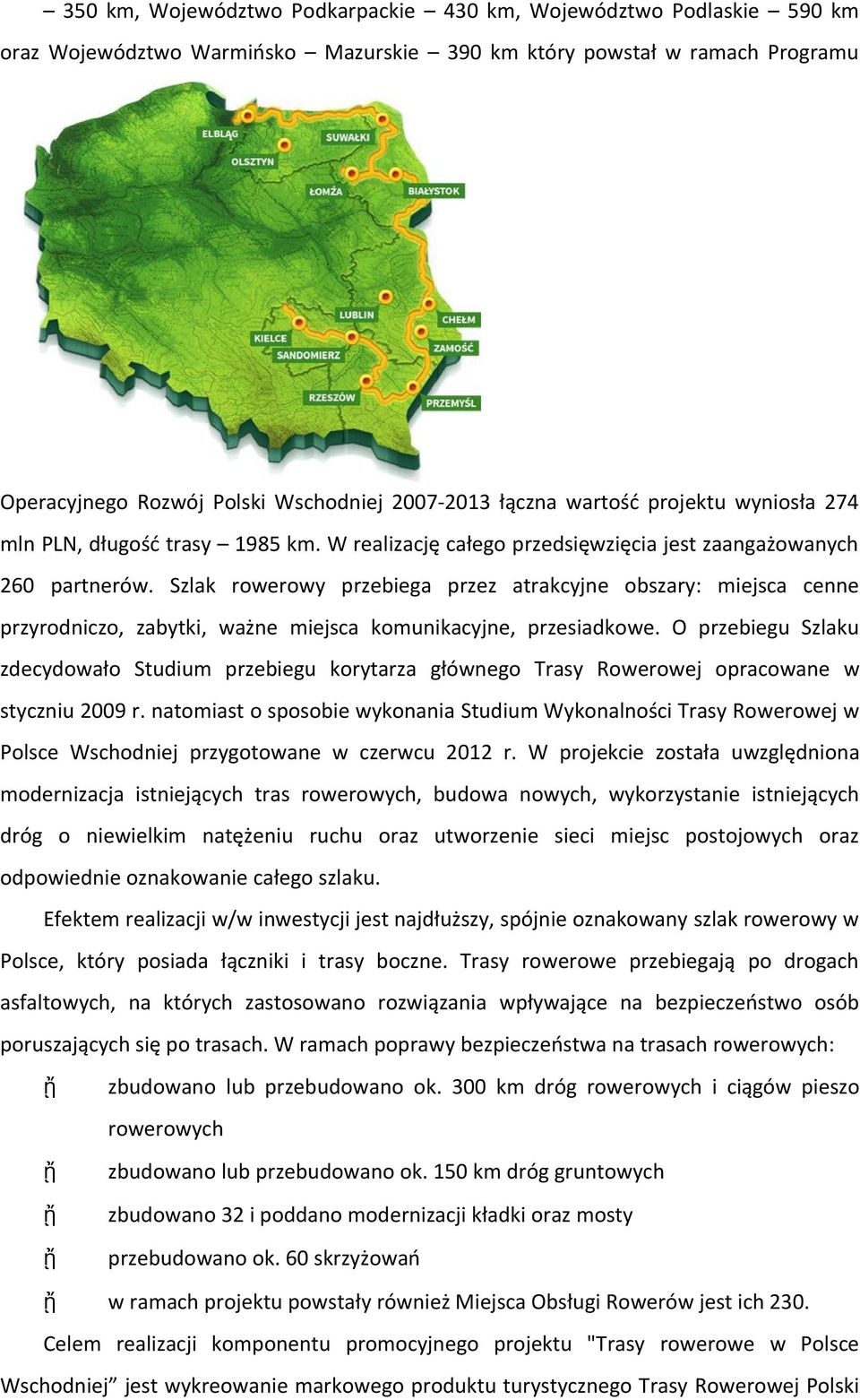 Szlak rowerowy przebiega przez atrakcyjne obszary: miejsca cenne przyrodniczo, zabytki, ważne miejsca komunikacyjne, przesiadkowe.