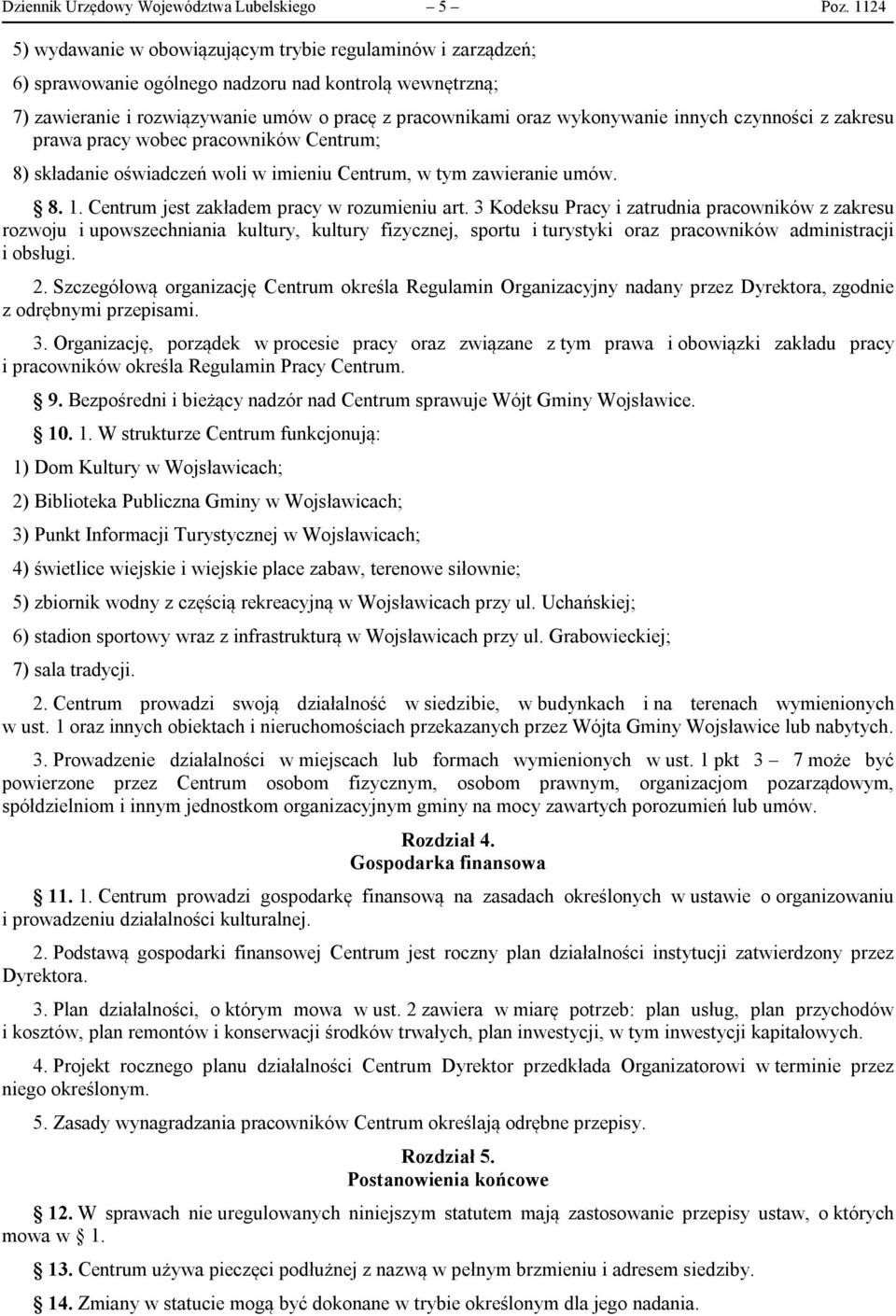 innych czynności z zakresu prawa pracy wobec pracowników Centrum; 8) składanie oświadczeń woli w imieniu Centrum, w tym zawieranie umów. 8. 1. Centrum jest zakładem pracy w rozumieniu art.