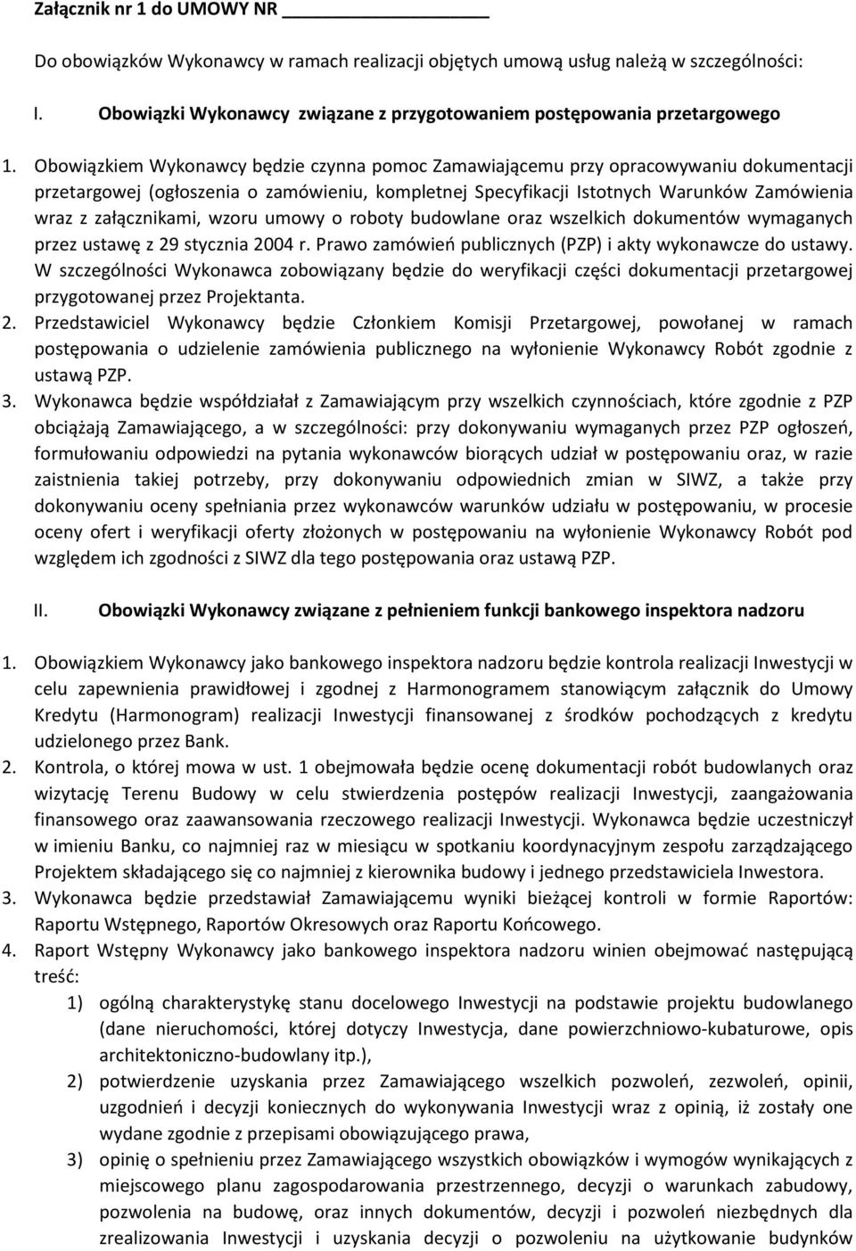 załącznikami, wzoru umowy o roboty budowlane oraz wszelkich dokumentów wymaganych przez ustawę z 29 stycznia 2004 r. Prawo zamówień publicznych (PZP) i akty wykonawcze do ustawy.