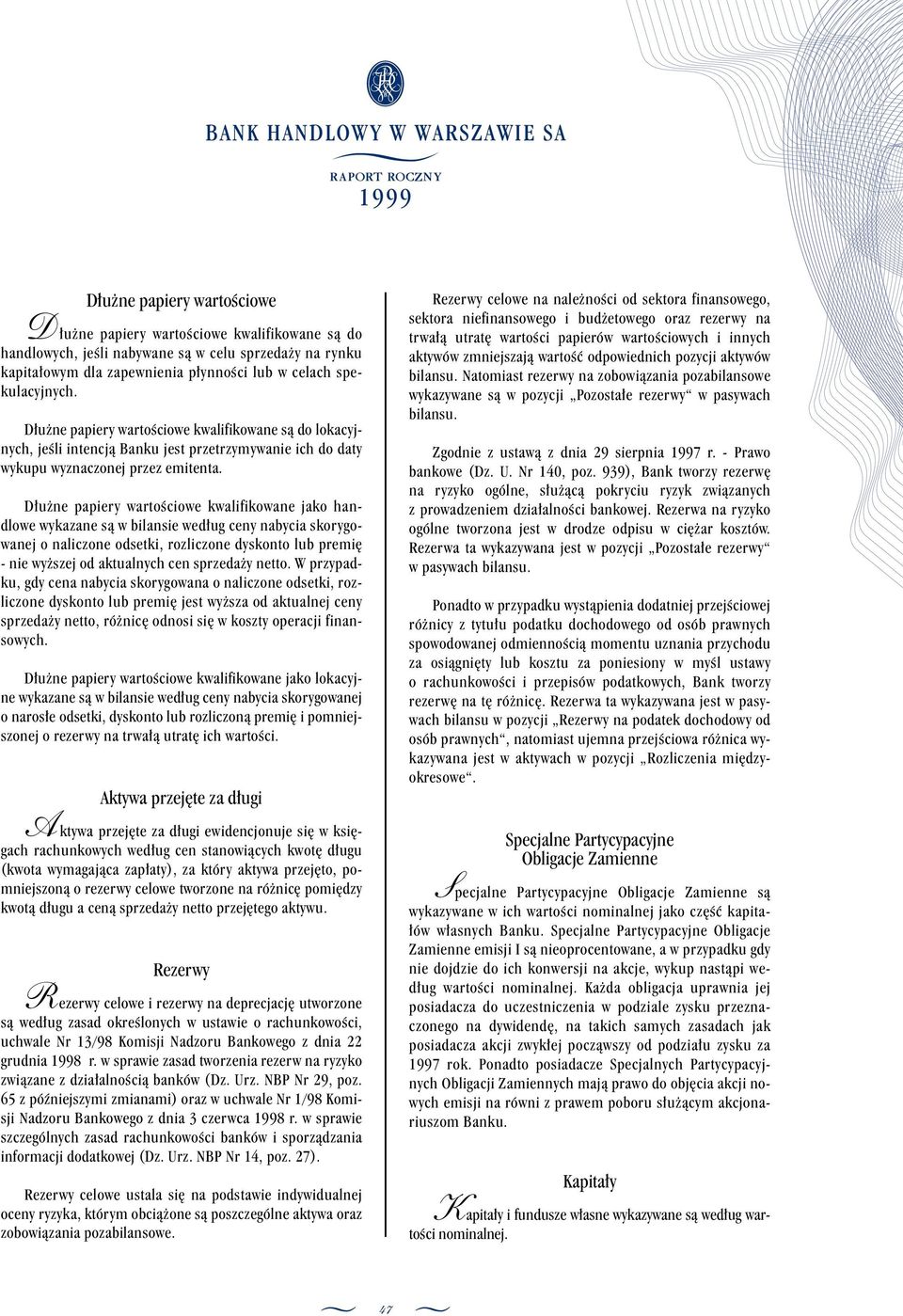 D u ne papiery wartoêciowe kwalifikowane jako handlowe wykazane sà w bilansie wed ug ceny nabycia skorygowanej o naliczone odsetki, rozliczone dyskonto lub premi - nie wy szej od aktualnych cen