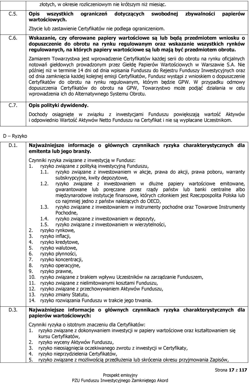 Wskazanie, czy oferowane papiery wartościowe są lub będą przedmiotem wniosku o dopuszczenie do obrotu na rynku regulowanym oraz wskazanie wszystkich rynków regulowanych, na których papiery